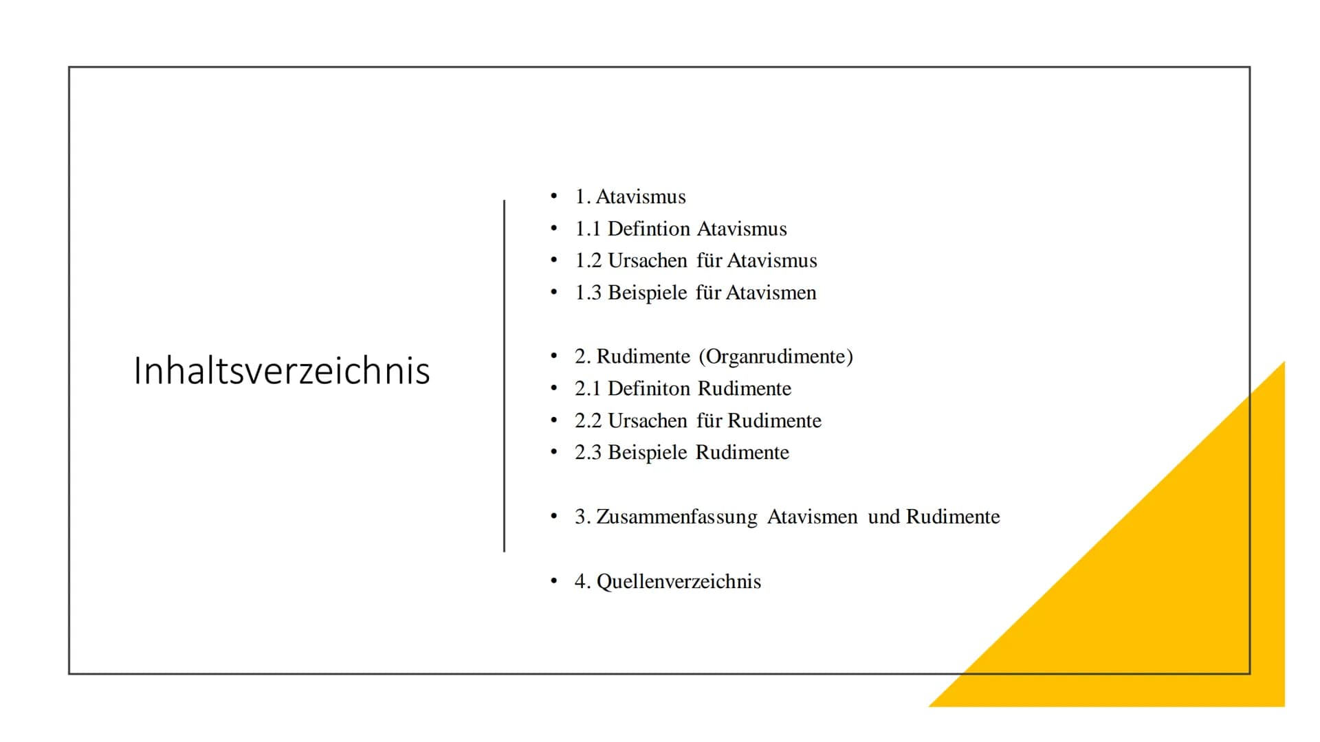 Atavismen und
Rudimente Inhaltsverzeichnis
●
• 2. Rudimente (Organrudimente)
2.1 Definiton Rudimente
1. Atavismus
1.1 Defintion Atavismus
1.