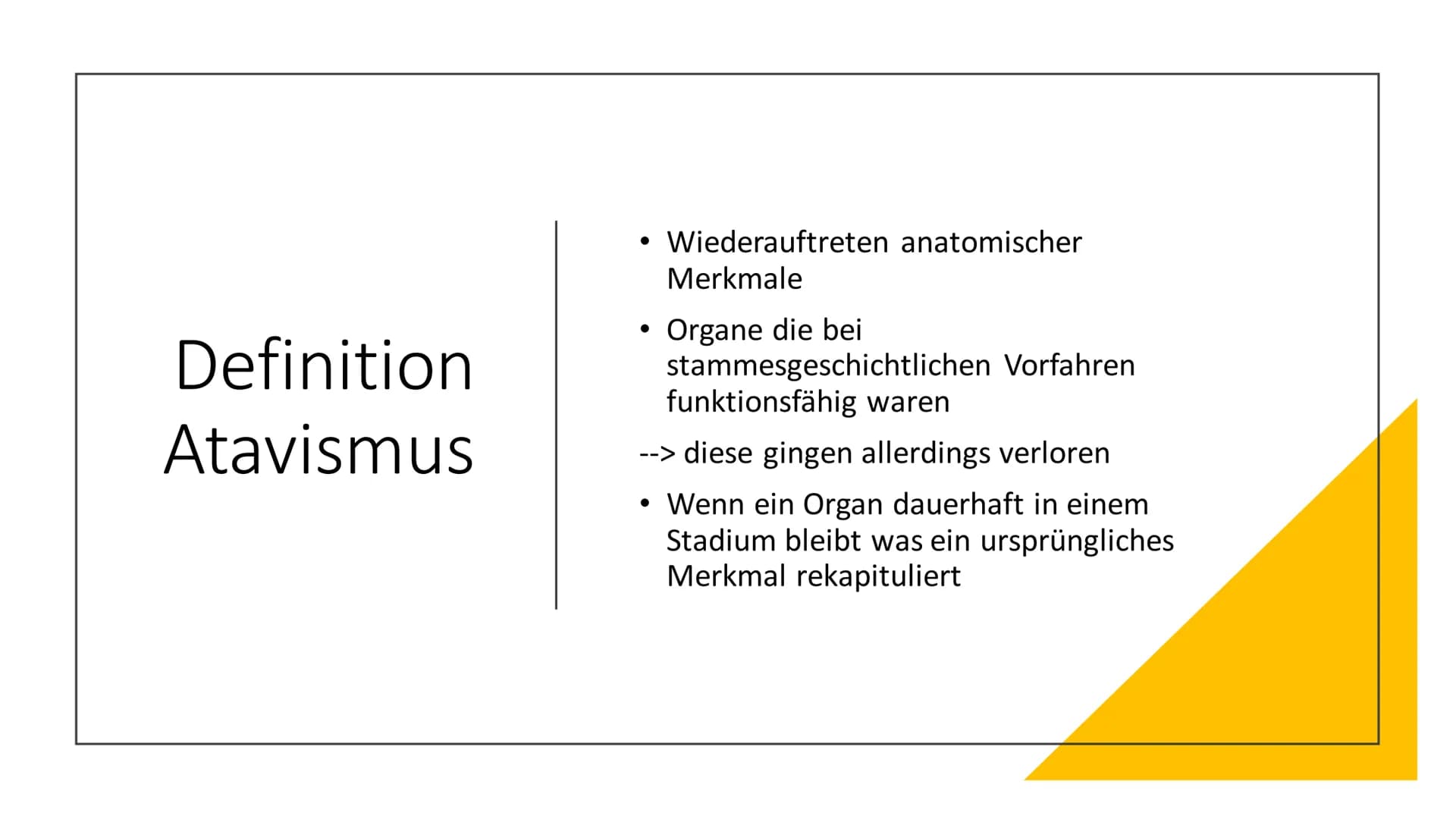 Atavismen und
Rudimente Inhaltsverzeichnis
●
• 2. Rudimente (Organrudimente)
2.1 Definiton Rudimente
1. Atavismus
1.1 Defintion Atavismus
1.