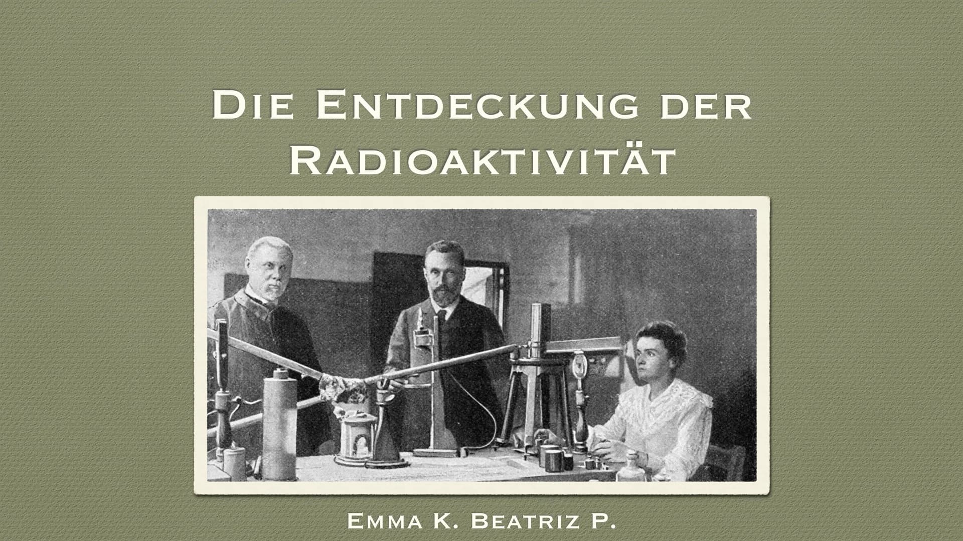 DIE ENTDECKUNG DER
RADIOAKTIVITÄT
Plaj
EMMA K. BEATRIZ P. ●
Was ist Radioaktivität?
• Wieso ist es gefährlich?
• Wie wirkt es auf den mensch