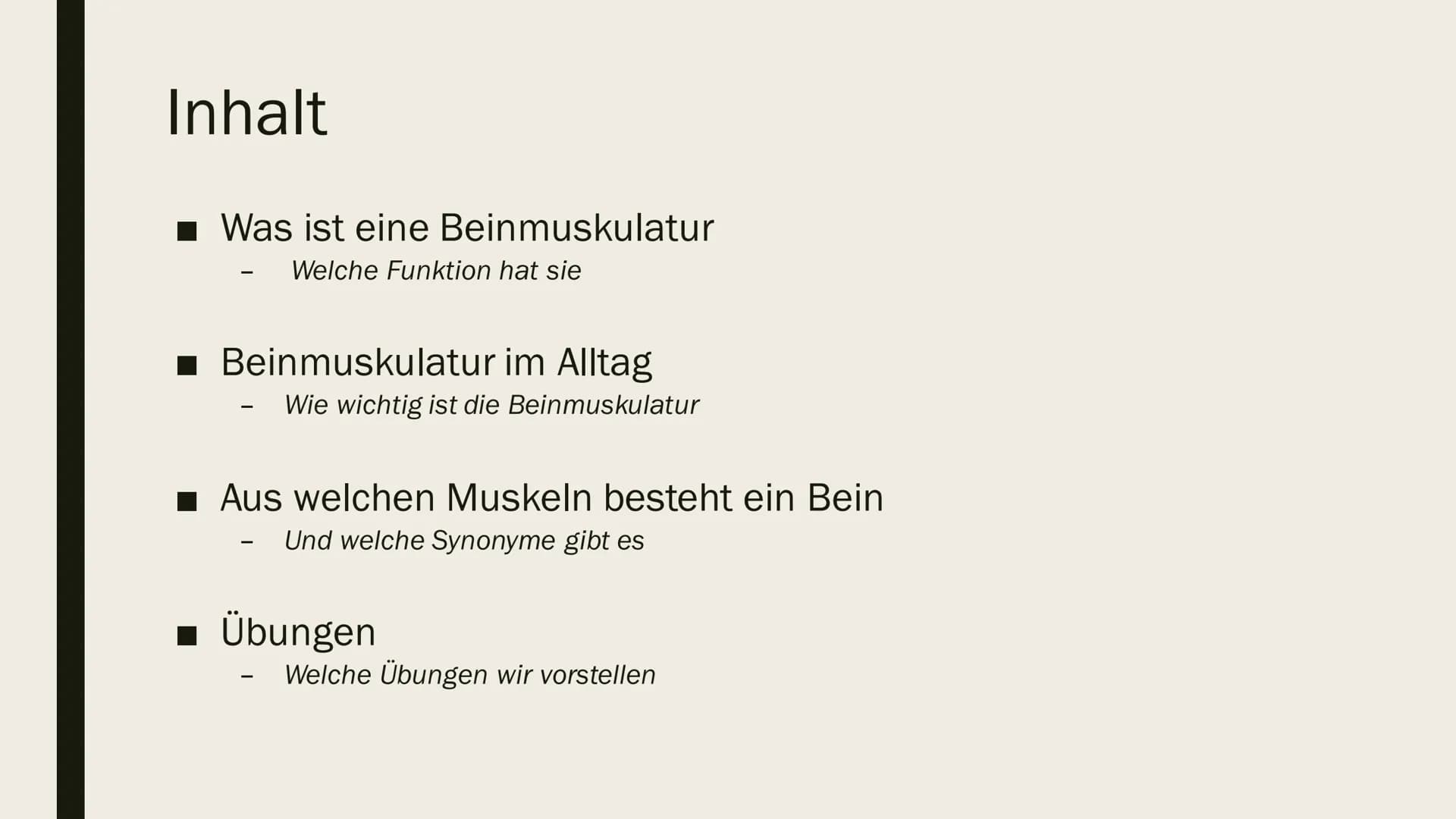 BEINMUSKULATUR
PowerPoint Inhalt
■ Was ist eine Beinmuskulatur
Welche Funktion hat sie
■ Beinmuskulatur im Alltag
Wie wichtig ist die Beinmu