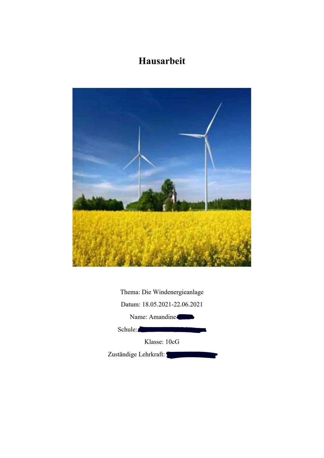Hausarbeit

Thema: Die Windenergieanlage

Datum: 18.05.2021-22.06.2021

Name: Amandine

Schule:

Klasse: 10cG

Zuständige Lehrkraft: Inhalts
