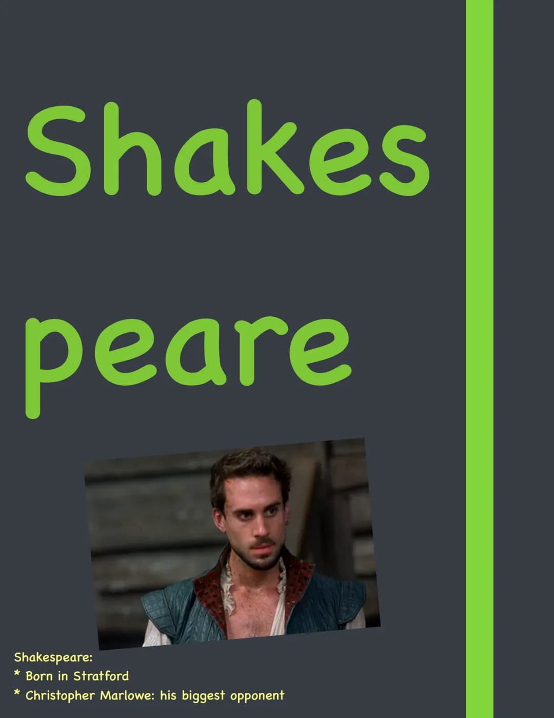 Shakes
peare
Shakespeare:
* Born in Stratford
Christopher Marlowe: his biggest opponent THE ELIZABETHAN AGE (1558-1603)
* Named after Queen 