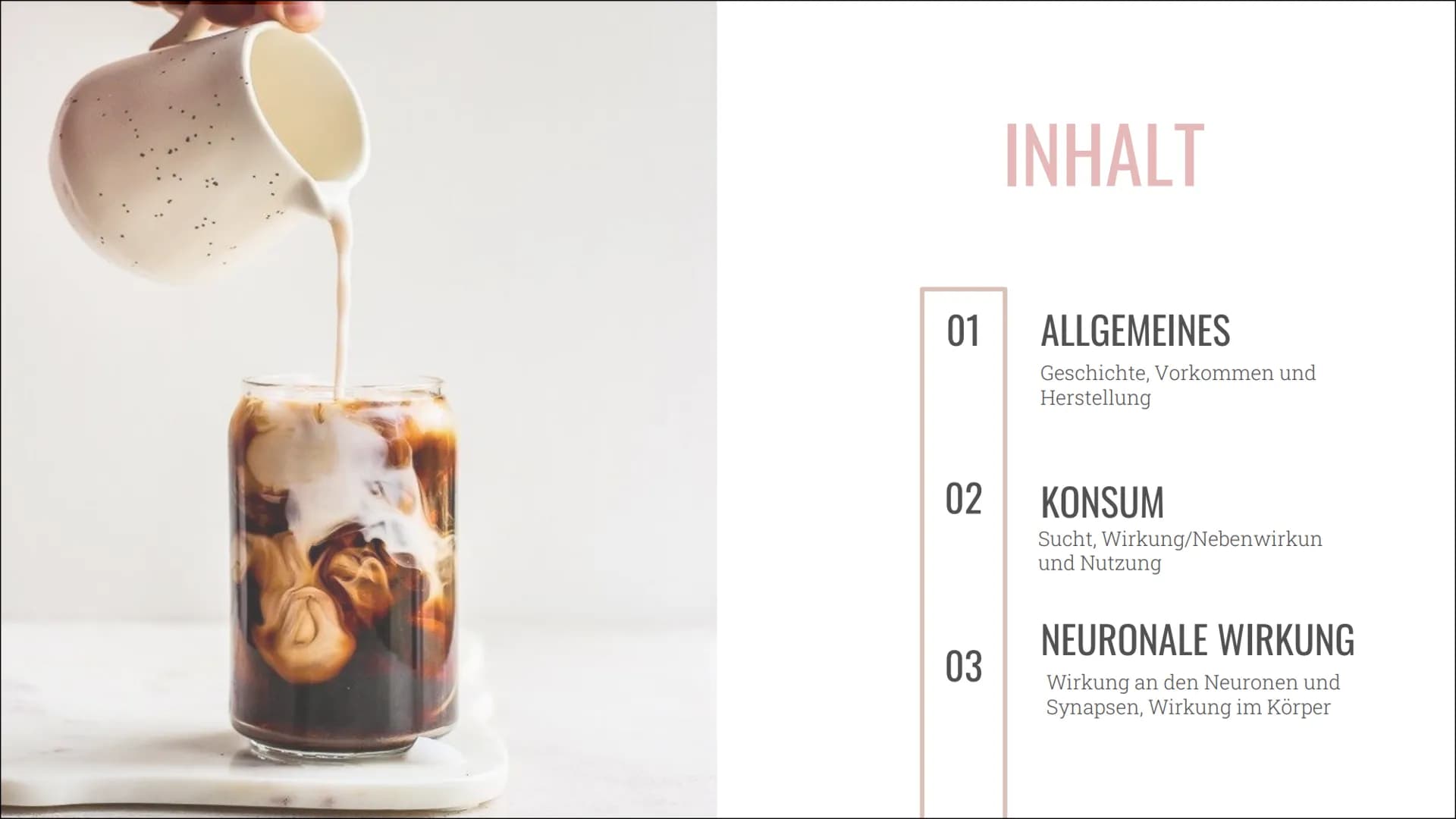 KAFFEE &
KOFFEIN
Alles über die Nutzung, die
Wirkung und die Sucht 01
02
03
INHALT
ALLGEMEINES
Geschichte, Vorkommen und
Herstellung
KONSUM
