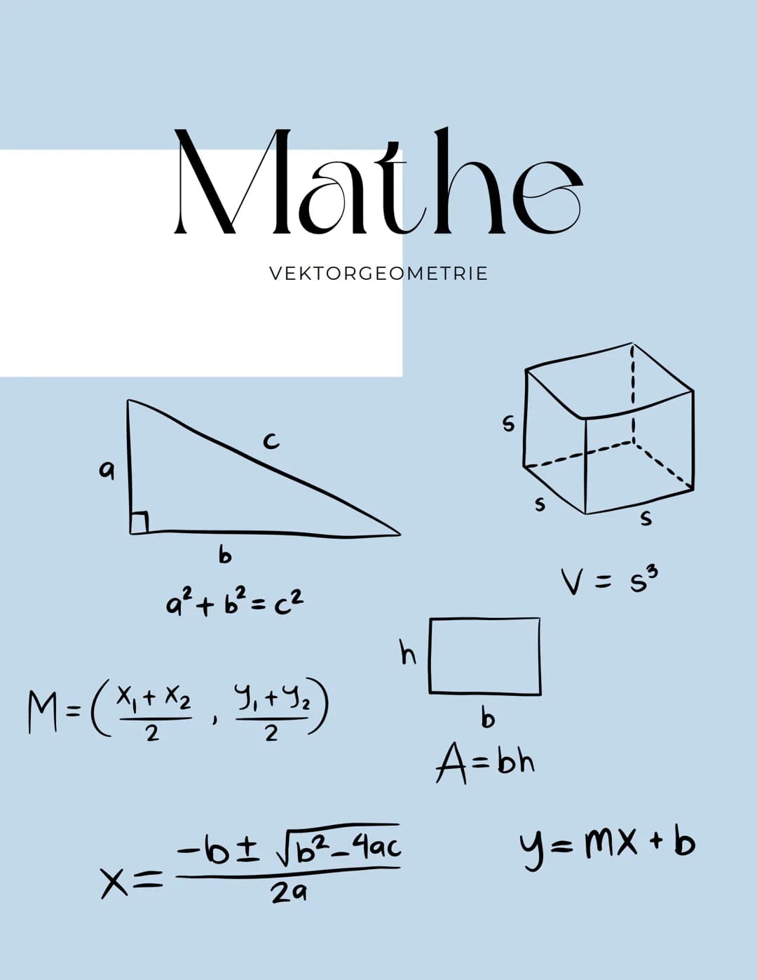 O
Mathe
X=
VEKTORGEOMETRIE
b
a² + b² = c²
M = (x₁+x²₁ 4₁ +²4₂)
2
)
h
- b ± √√√b²-4ac
29
S
b
A=bh
S
V = S³
y=mx+b 15:19
a Geometrie
- Vektor,