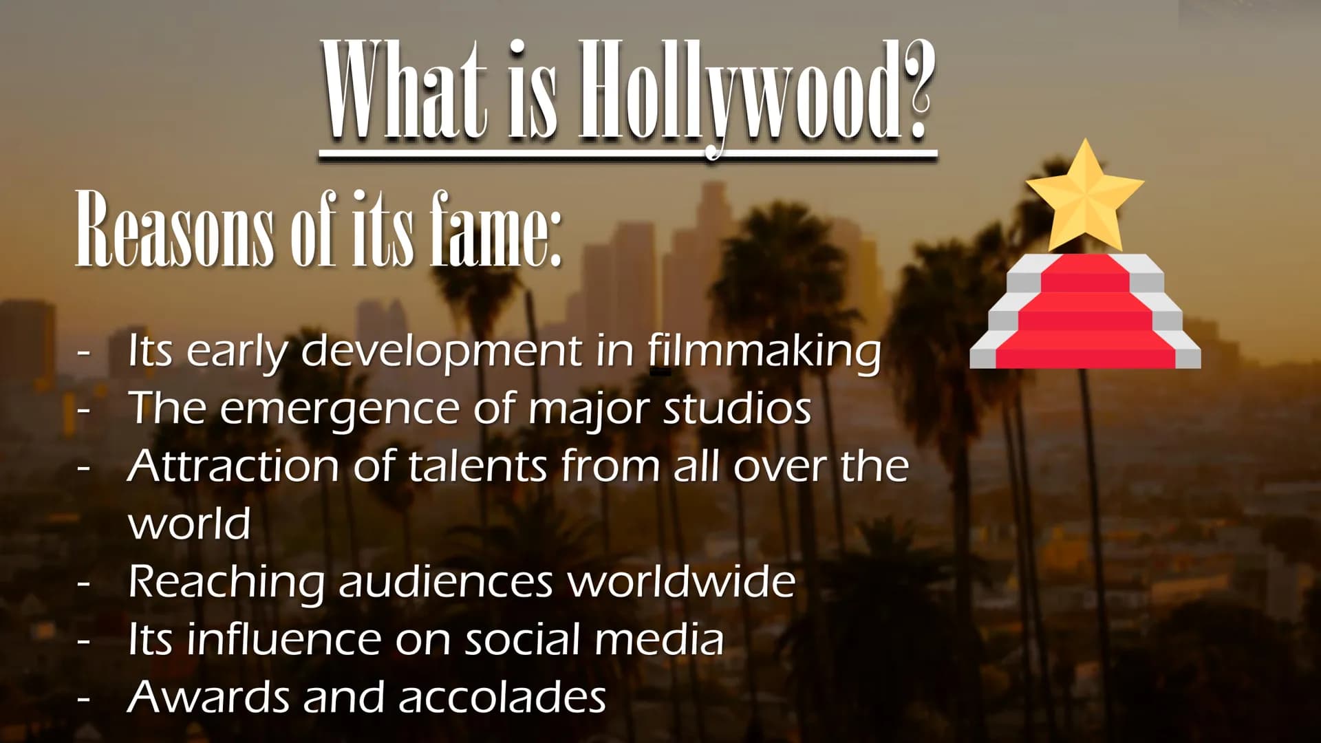 Hollywood Topics
I. What is Hollywood?
II. Sights
III. Artists created by Hollywood
IV. How does Hollywood affect us?
V. Problematic or life