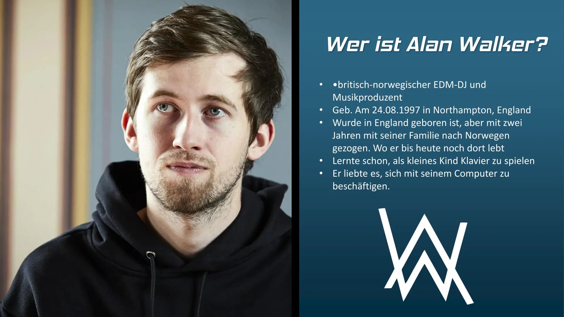 Alan Walker und EDM
W
501 ●
Wer ist Alan Walker?
•britisch-norwegischer EDM-DJ und
Musikproduzent
Geb. Am 24.08.1997 in Northampton, England