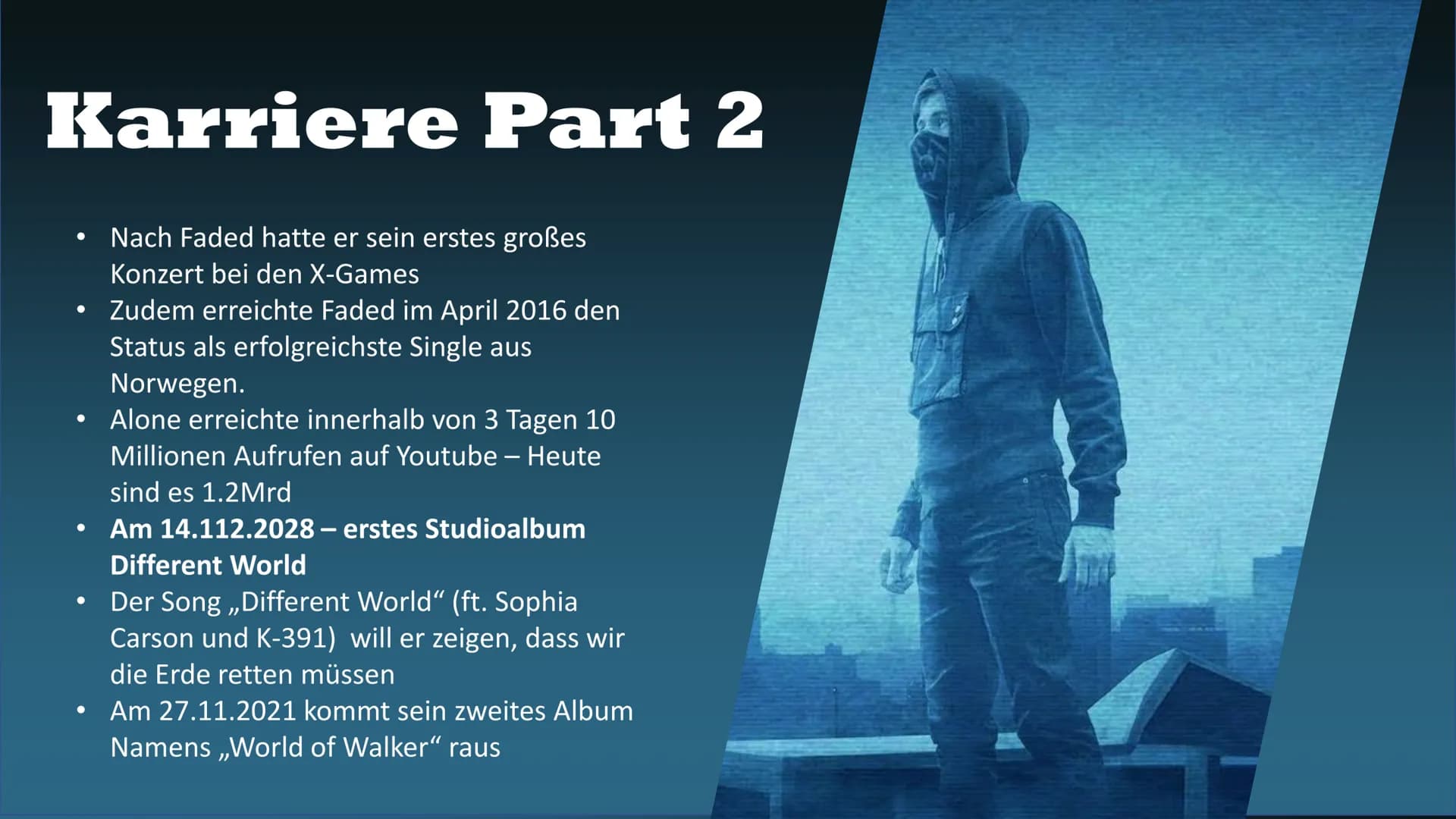 Alan Walker und EDM
W
501 ●
Wer ist Alan Walker?
•britisch-norwegischer EDM-DJ und
Musikproduzent
Geb. Am 24.08.1997 in Northampton, England