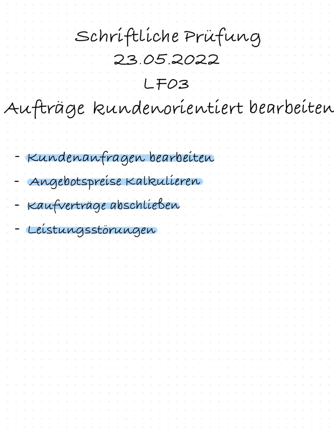 Schriftliche Prüfung
23.05.2022
LF03
Aufträge kundenorientiert bearbeiten
Kundenanfragen bearbeiten
Angebotspreise Kalkulieren
Kaufverträge 