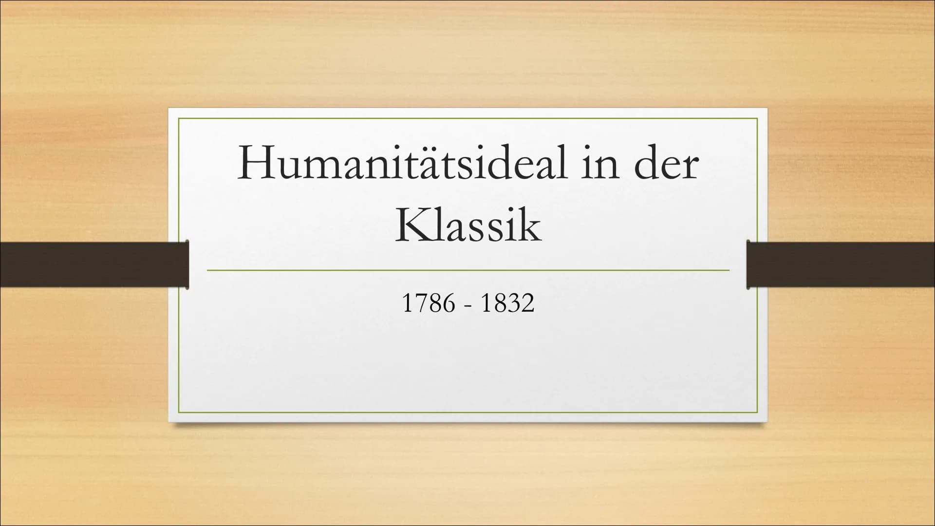 Humanitätsideal in der
Klassik
1786-1832 Weimarer Klassik
• Lat. ,,classicus" bedeutet gehobener Bürger
• Fokus und Orientierung an die Anti