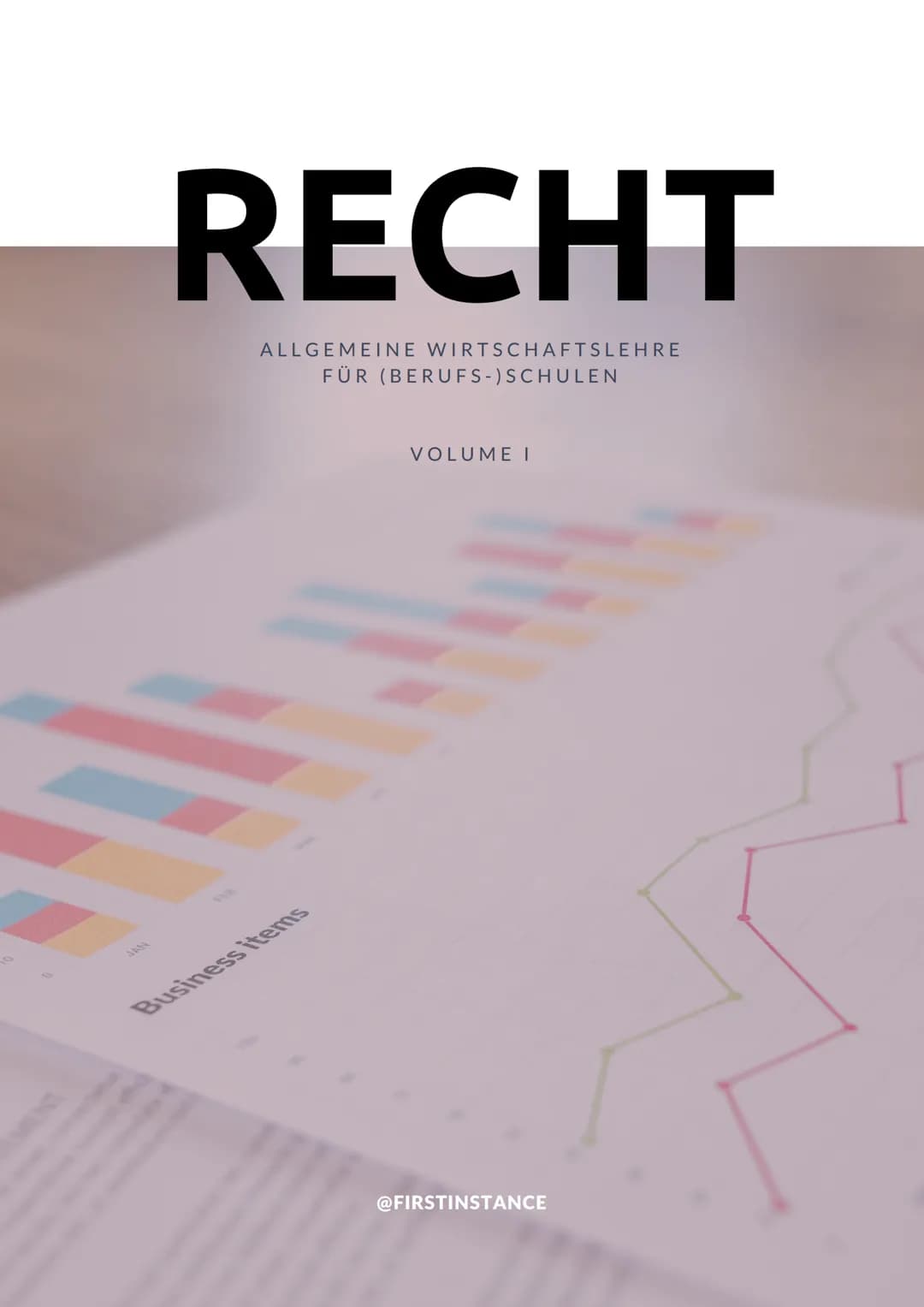 RECHT
ALLGEMEINE WIRTSCHAFTSLEHRE
FÜR (BERUFS-) SCHULEN
Business items
VOLUME I
@FIRSTINSTANCE AWL: RECHT
TABLE OF
CONTENTS
DIE GRUNDLAGEN
0