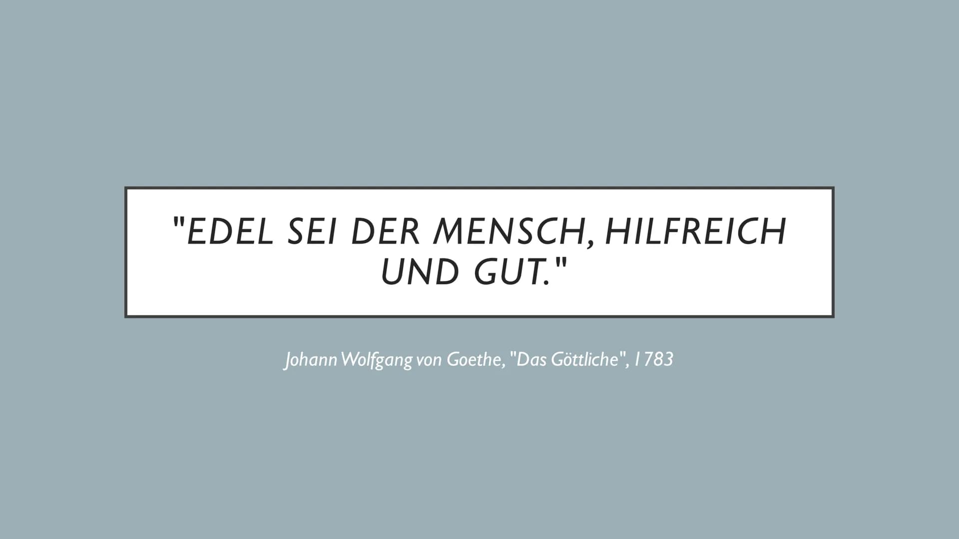 WEIMARER KLASSIK (CA. 1786-
1805/ 1832)
Louisa Spiegel Klassik
Was fällt euch ein ? "EDEL SEI DER MENSCH, HILFREICH
UND GUT."
Johann Wolfgan