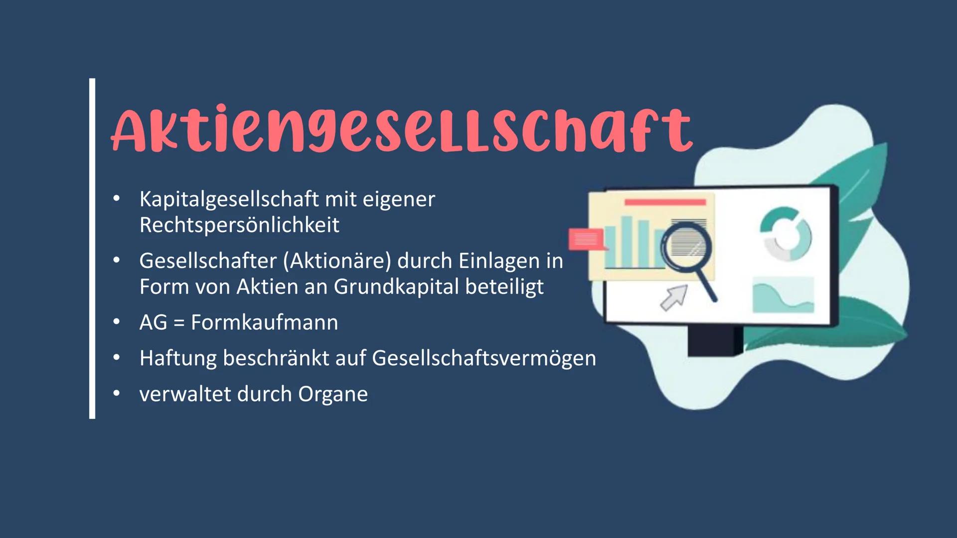 # Aktiengesellschaft

• Kapitalgesellschaft mit eigener
Rechtspersönlichkeit

• Gesellschafter (Aktionäre) durch Einlagen in
Form von Aktien