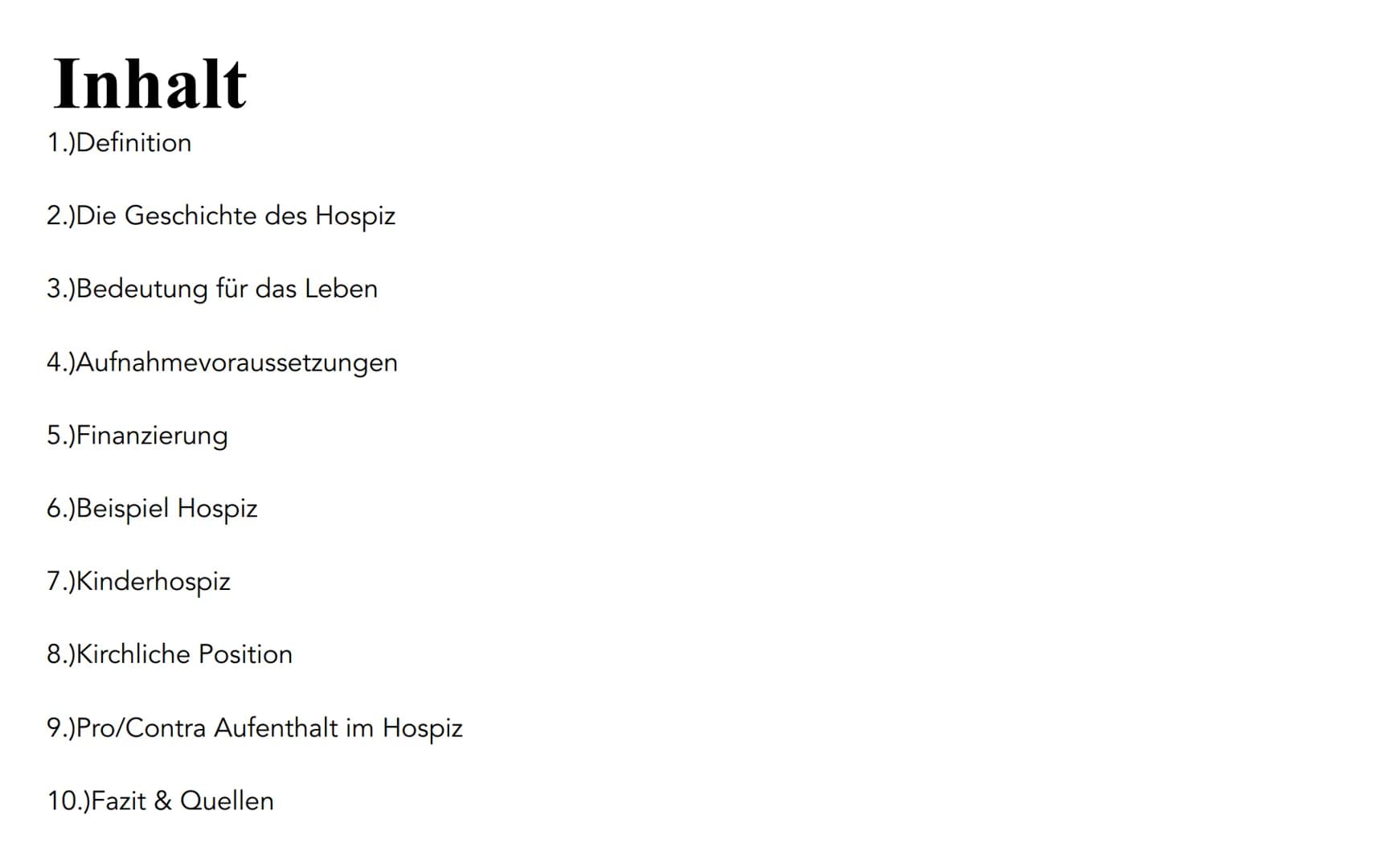 ne
Hospiz Inhalt
1.)Definition
2.)Die Geschichte des Hospiz
3.)Bedeutung für das Leben
4.)Aufnahmevoraussetzungen
5.)Finanzierung
6.)Beispie