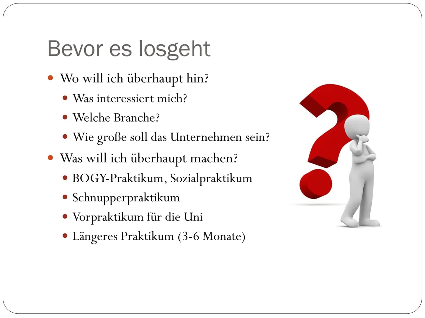 Ausarbeitung Bewerbung auf einen Praktikumsplatz
Bevor es losgeht
Als Erstes musst du dir klar machen, was du überhaupt willst. Machst du ei