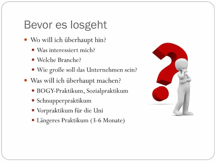 Ausarbeitung Bewerbung auf einen Praktikumsplatz
Bevor es losgeht
Als Erstes musst du dir klar machen, was du überhaupt willst. Machst du ei