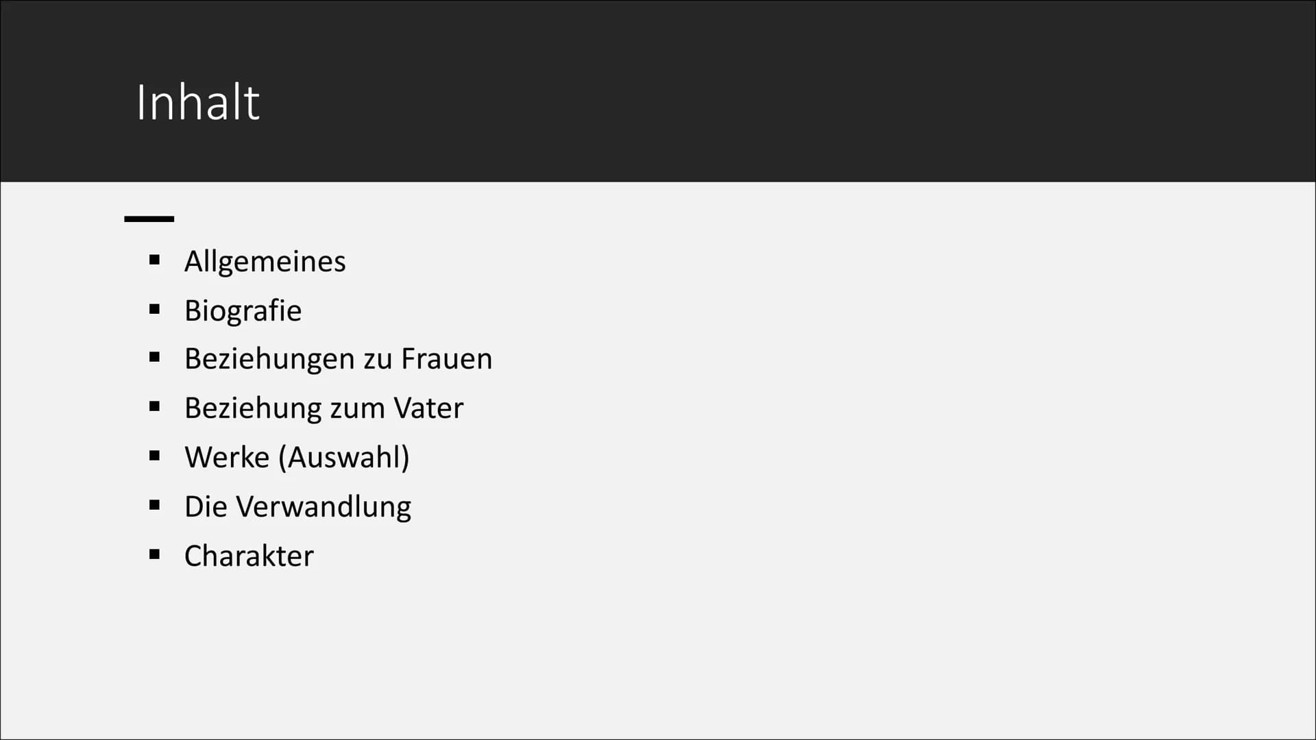 Franz Kafka Inhalt
▪ Allgemeines
▪ Biografie
▪ Beziehungen zu Frauen
▪ Beziehung zum Vater
▪ Werke (Auswahl)
▪ Die Verwandlung
▪ Charakter A