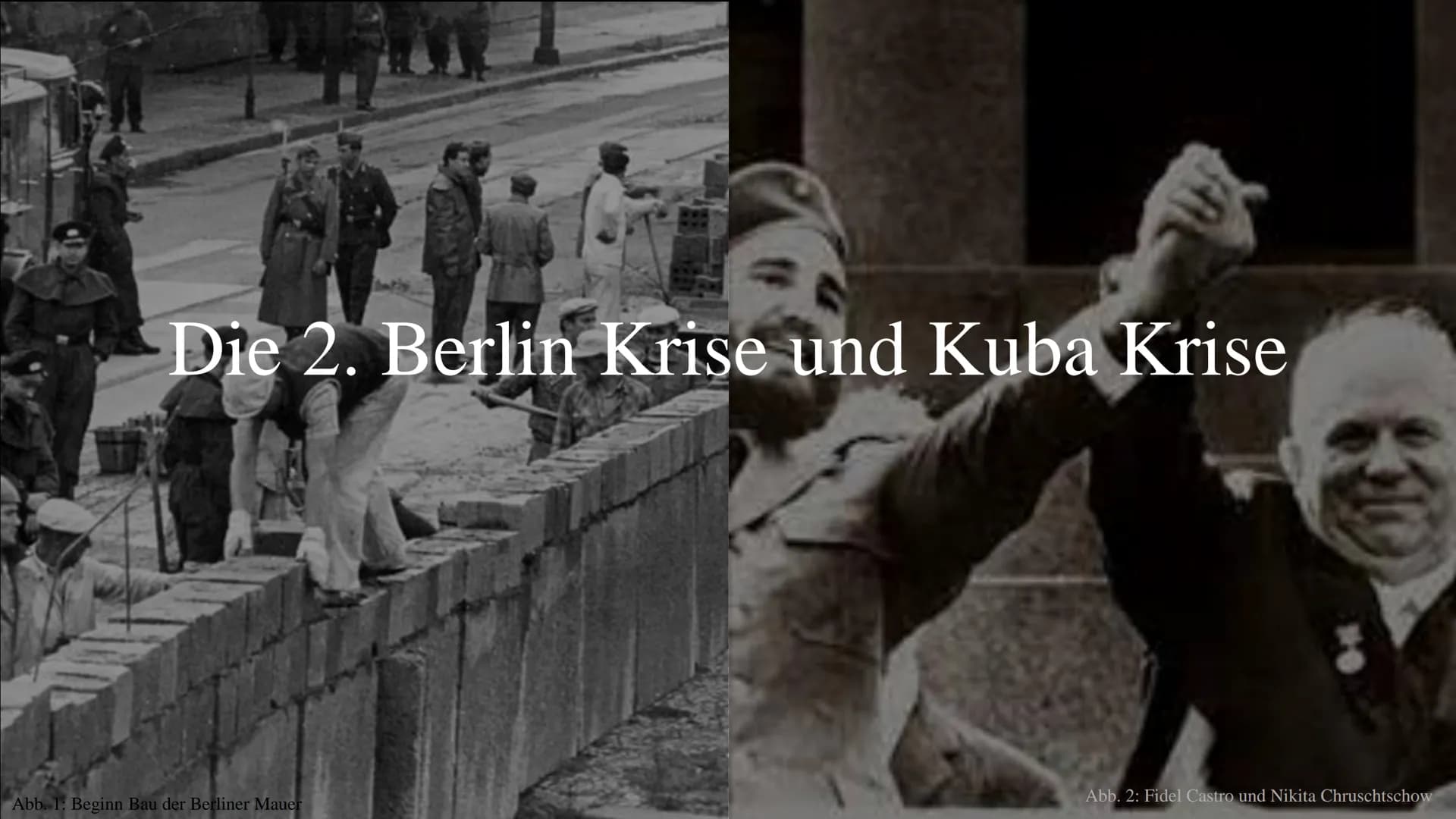 Die 2. Berlin Krise und Kuba Krise
Abb. 1: Beginn Bau der Berliner Mauer
Abb. 2: Fidel Castro und Nikita Chruschtschow 2. Berlin Krise
27.11