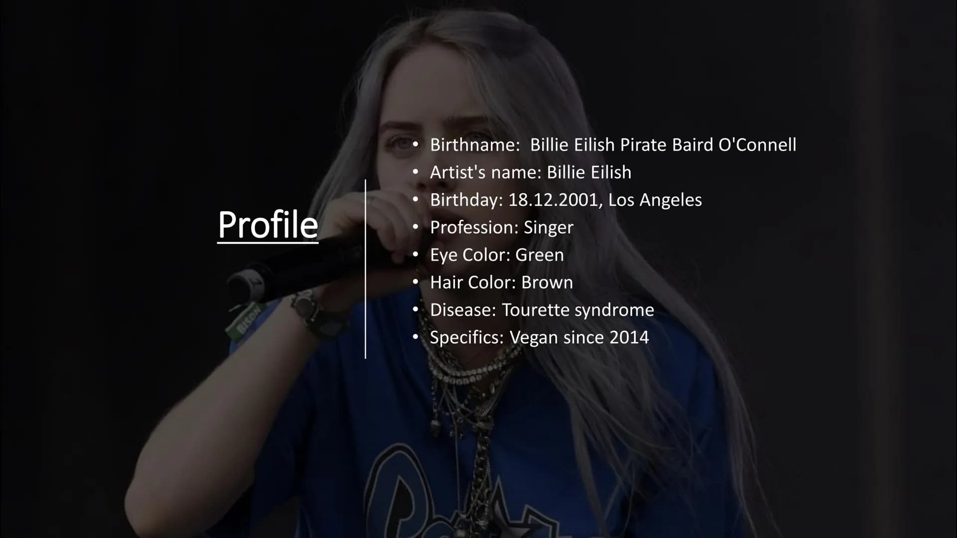 Billie Eilish
O Profile
BISON
• Birthname: Billie Eilish Pirate Baird O'Connell
Artist's name: Billie Eilish
Birthday: 18.12.2001, Los Angel