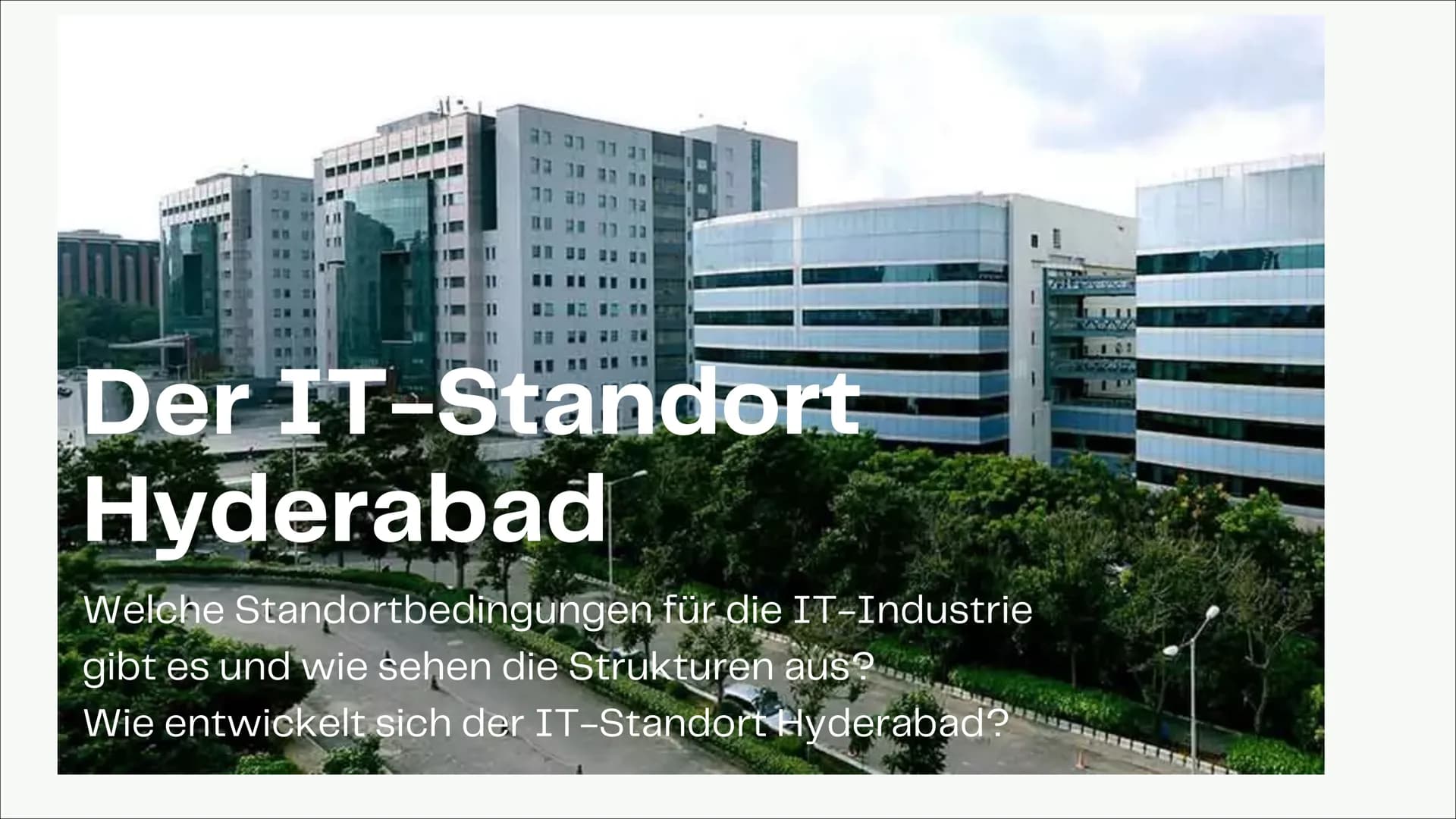 20
Der IT-Standort
Hyderabad
Welche Standortbedingungen für die IT-Industrie
gibt es und wie sehen die Strukturen aus?
Wie entwickelt sich d