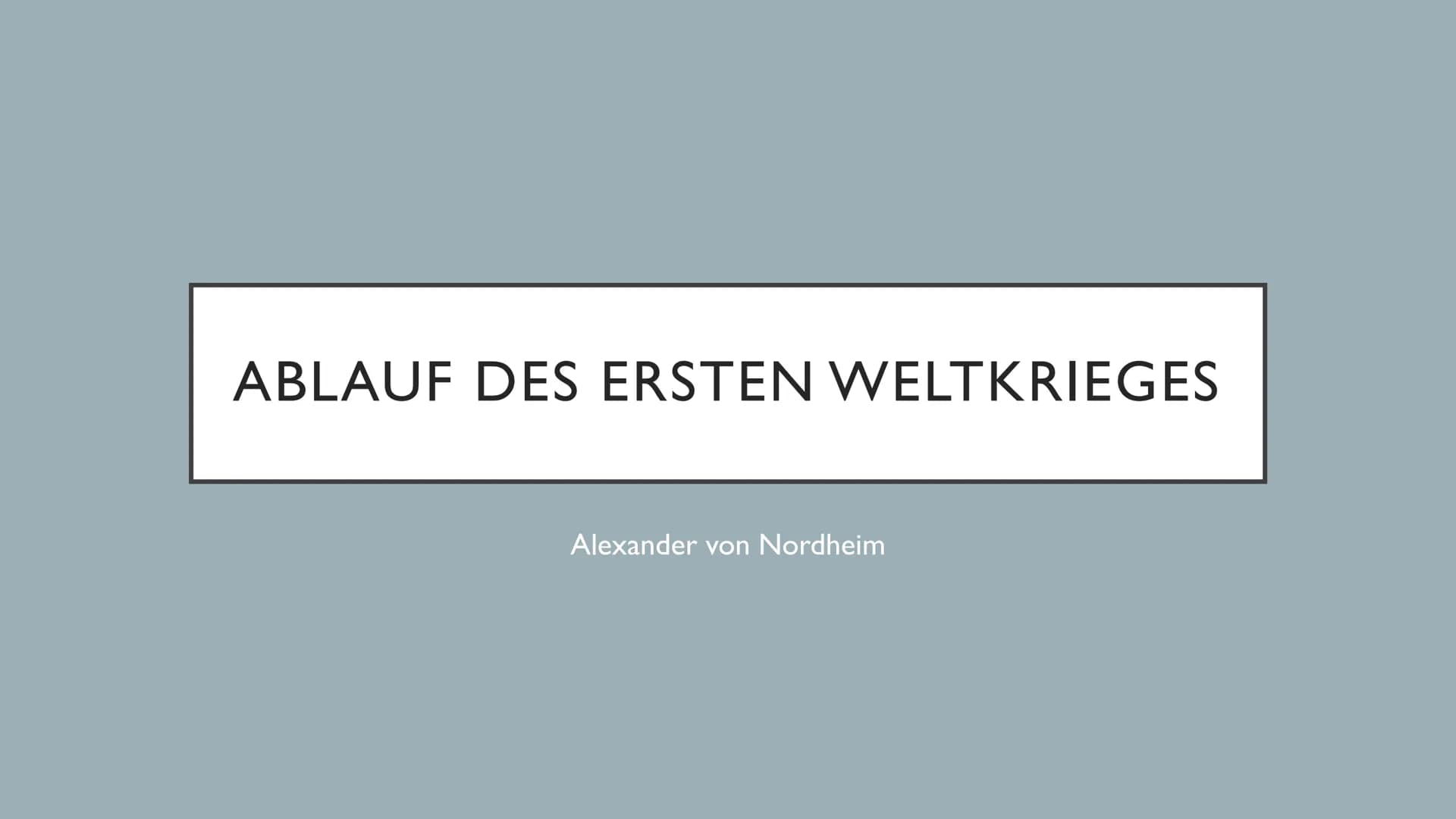 ABLAUF DES ERSTEN WELTKRIEGES
Alexander von Nordheim ●
Die wichtigsten Nationen des Kriegs
. Kriegsverlauf 1914
Kriegsverlauf 1915
Kriegsver