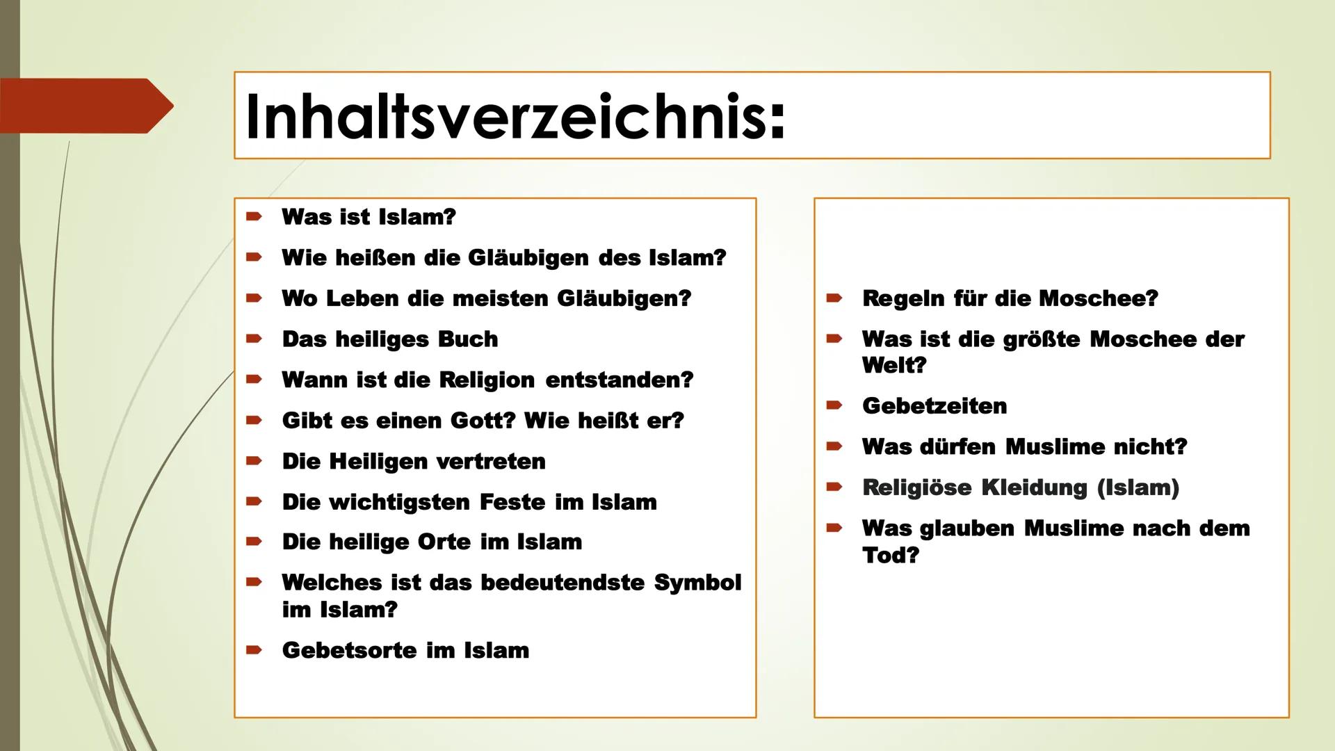 DER ISLAM Inhaltsverzeichnis:
U
·
Was ist Islam?
Wie heißen die Gläubigen des Islam?
Wo Leben die meisten Gläubigen?
Das heiliges Buch
Wann 