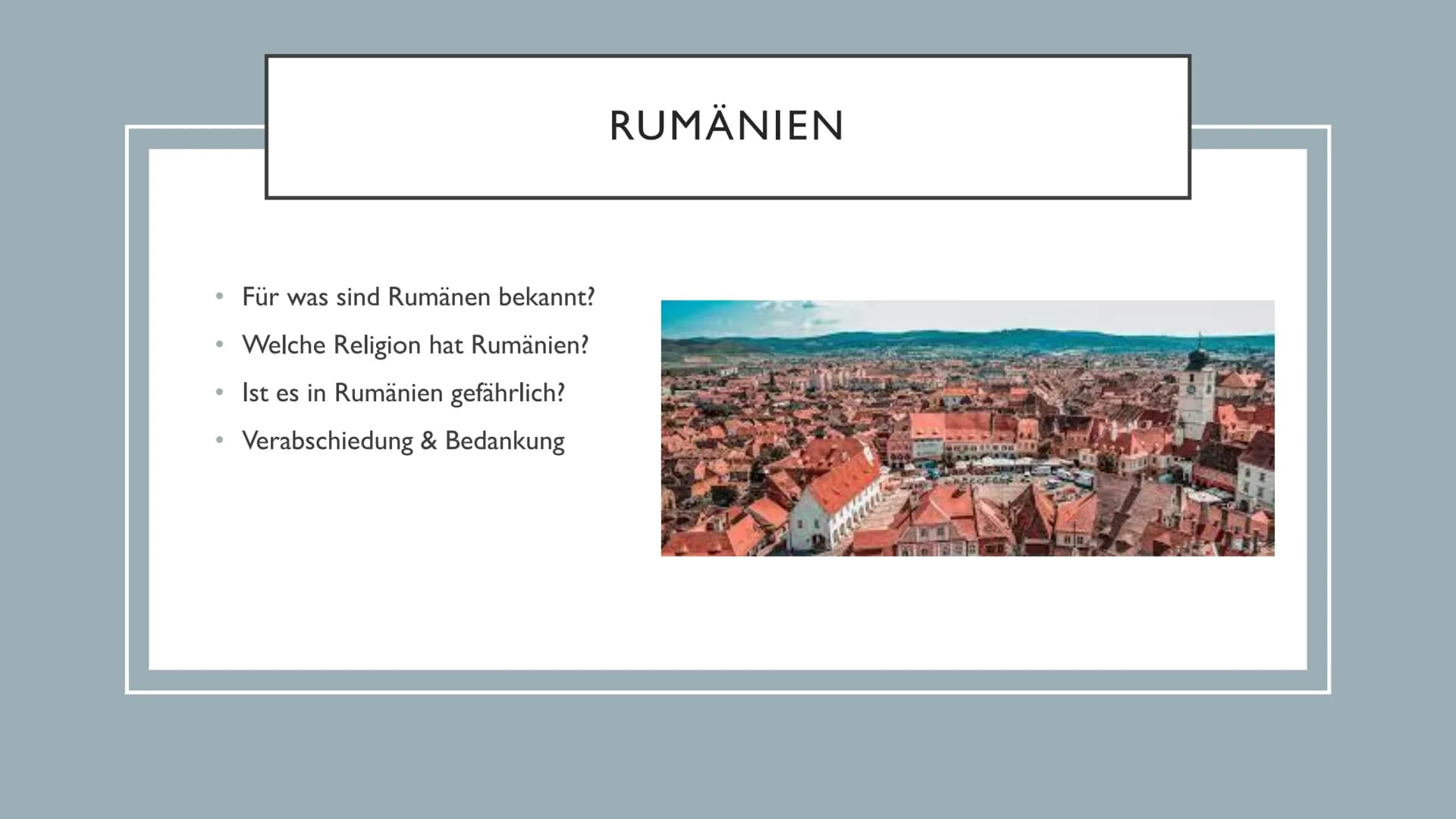 RUMÄNEN Für was sind Rumänen bekannt?
Welche Religion hat Rumänien?
Ist es in Rumänien gefährlich?
• Verabschiedung & Bedankung
●
●
RUMÄNIEN