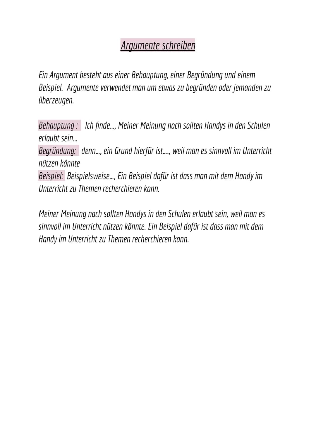 Argumente schreiben
Ein Argument besteht aus einer Behauptung, einer Begründung und einem
Beispiel. Argumente verwendet man um etwas zu begr