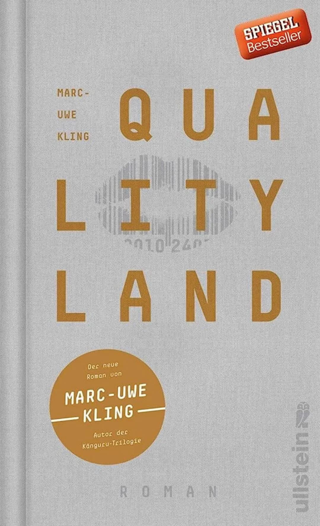 MARC-
UWE
QUA
LITY
2010 2407
LAND
KLING
Der neue
Roman von
MARC-UWE
KLING-
Autor der
Kängucu-Trilogie
SPIEGEL
Bestseller
ROMAN
ullstein Qual