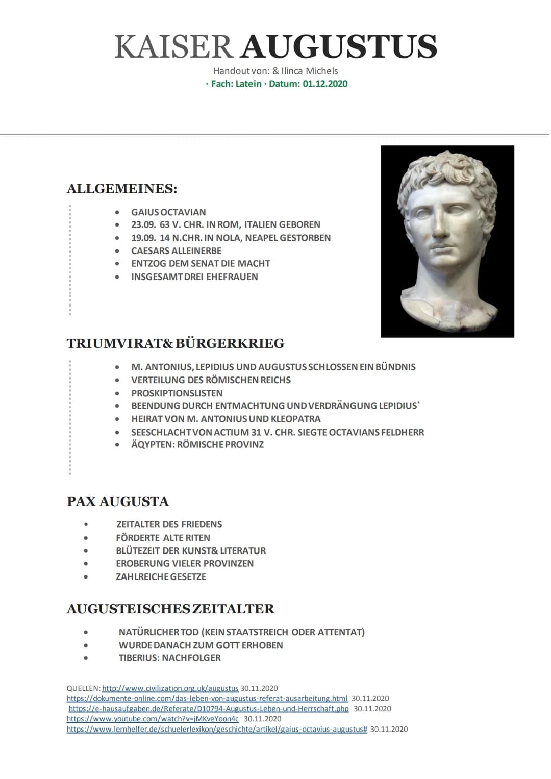 KAISER AUGUSTUS
Handout von: & Ilinca Michels
• Fach: Latein Datum: 01.12.2020
ALLGEMEINES:
GAIUS OCTAVIAN
23.09. 63 V.CHR. IN ROM, ITALIEN 