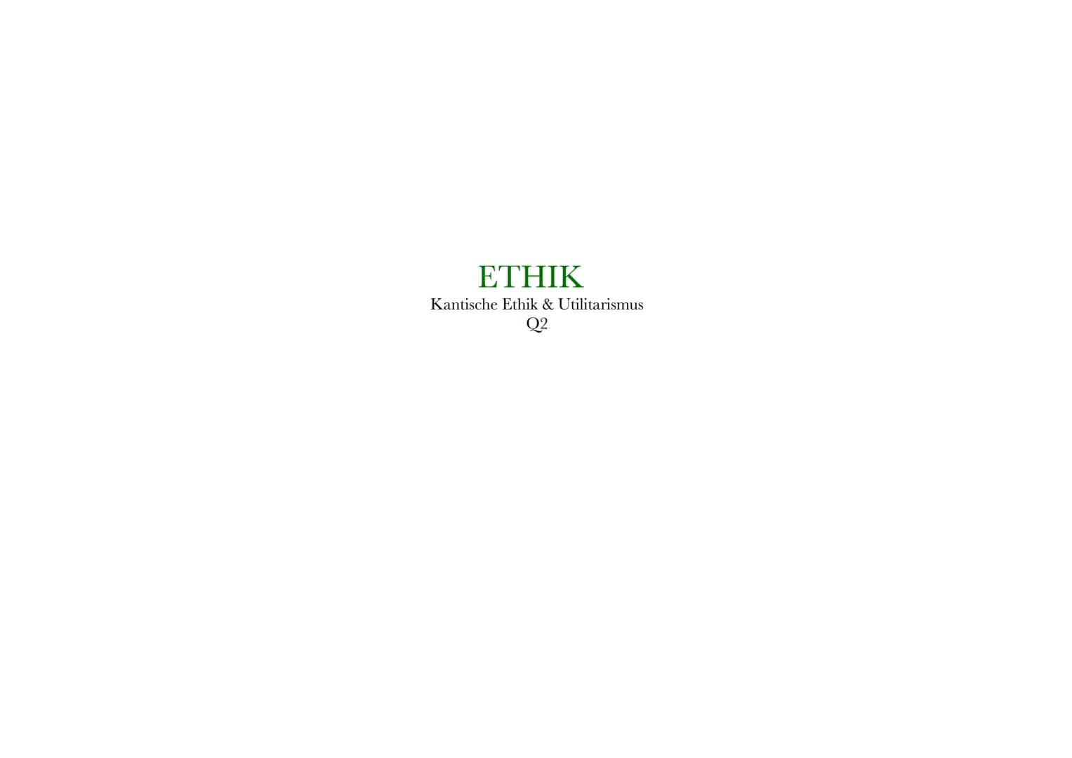 ETHIK
Kantische Ethik & Utilitarismus
Q2 Themen Hessen Q2.1 & Q2.2
Q2.1 Kantische Ethik
- Kant als Repräsentant einer deontologischen Ethik
