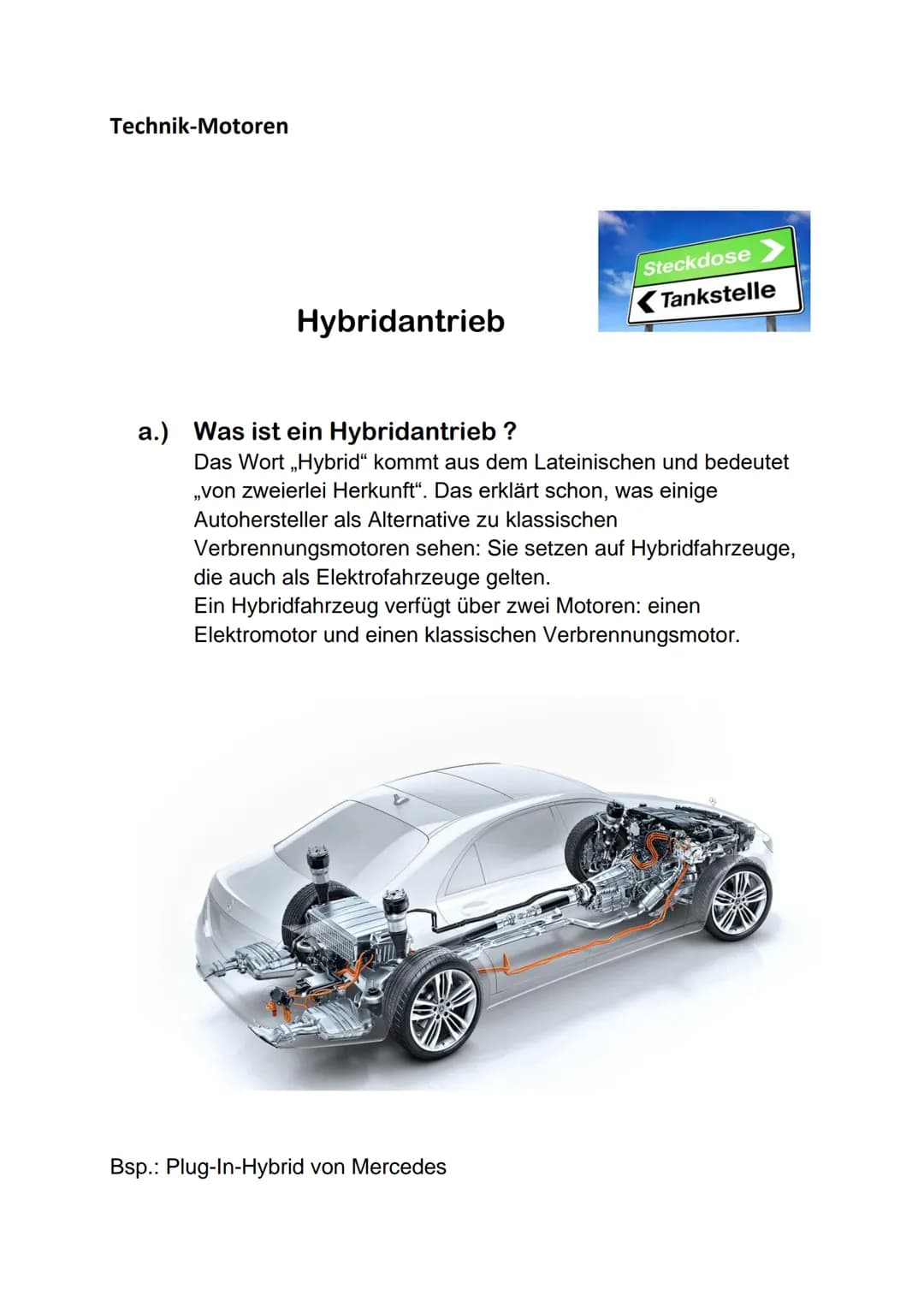Technik-Motoren
Hybridantrieb
Steckdose
Tankstelle
a.) Was ist ein Hybridantrieb ?
Das Wort „Hybrid" kommt aus dem Lateinischen und bedeutet