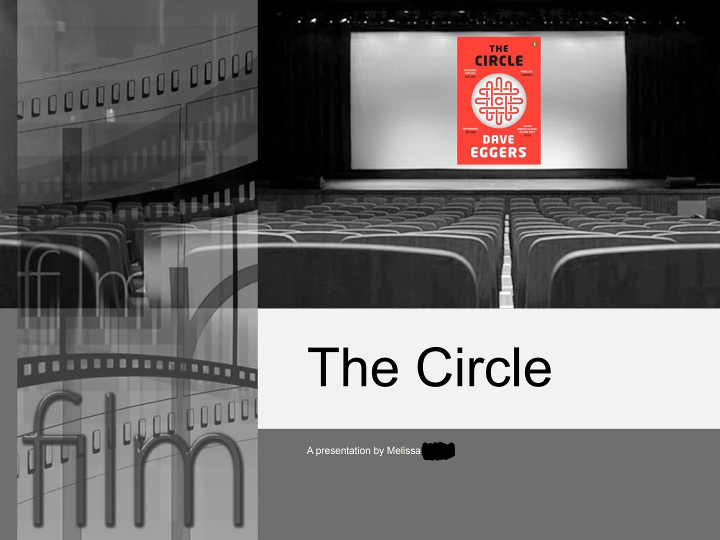 700000000 00000
film
0 0000 000000
THE
CIRCLE
A presentation by Melissa
DAVE
EGGERS
The Circle 01
02
03
04
CONTENT
General facts
What is the