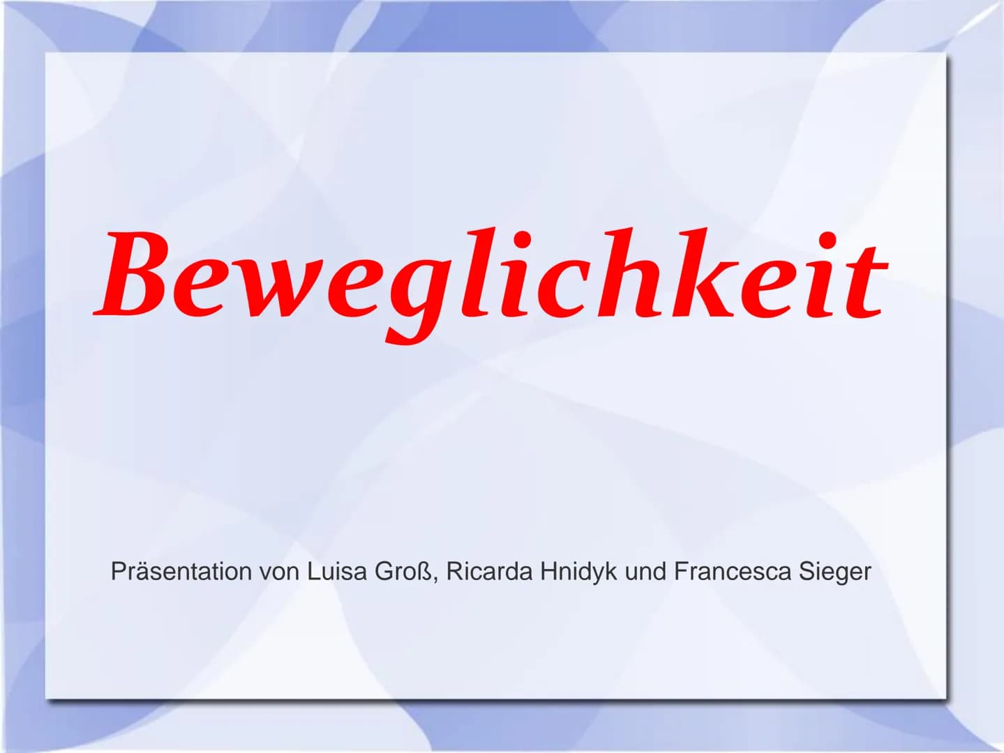 Beweglichkeit
Präsentation von Luisa Groß, Ricarda Hnidyk und Francesca Sieger Bedeutung
>Motorische Grundeigenschaft
>Bewegungen mit großer