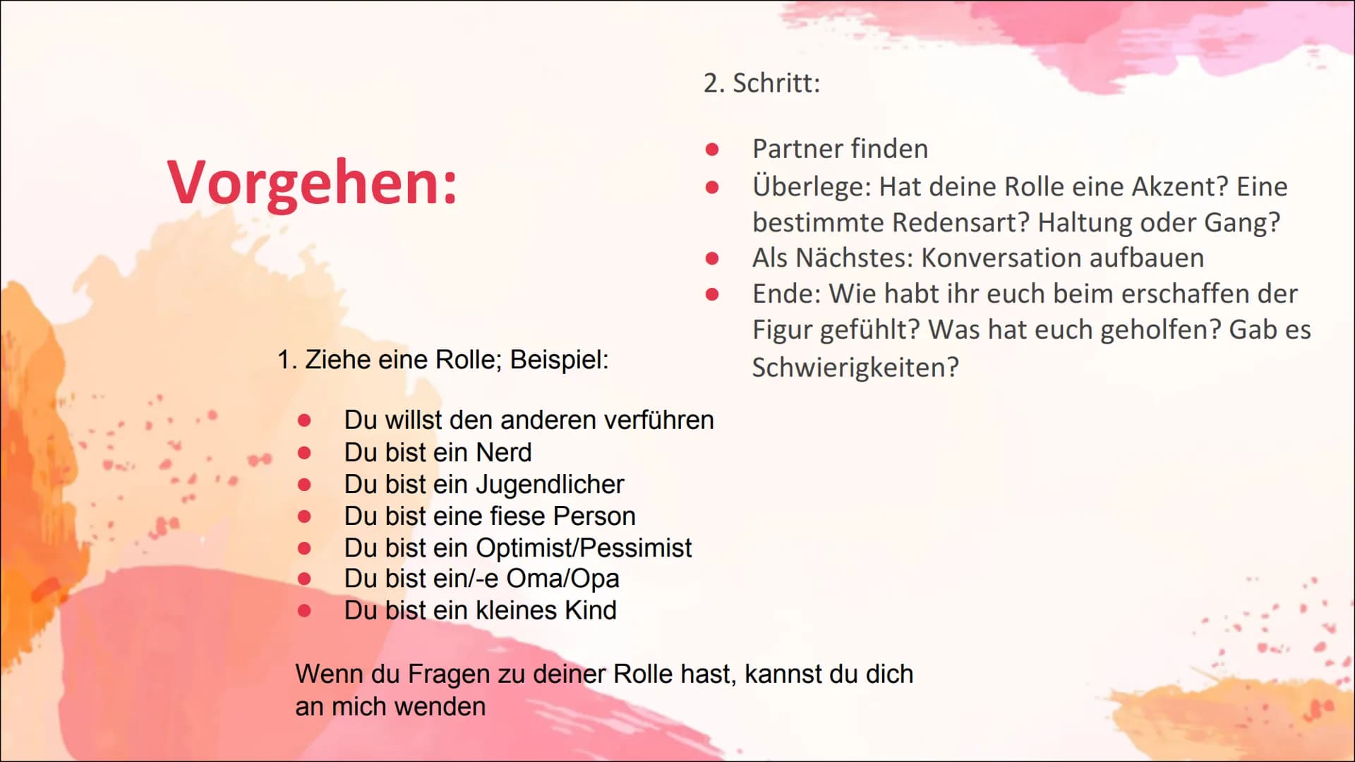 1. Aufwärmspiel
Fast Food
Stanislawski Vorgehen:
1. Ziehe eine Rolle; Beispiel:
2. Schritt:
Du willst den anderen verführen
Du bist ein Nerd