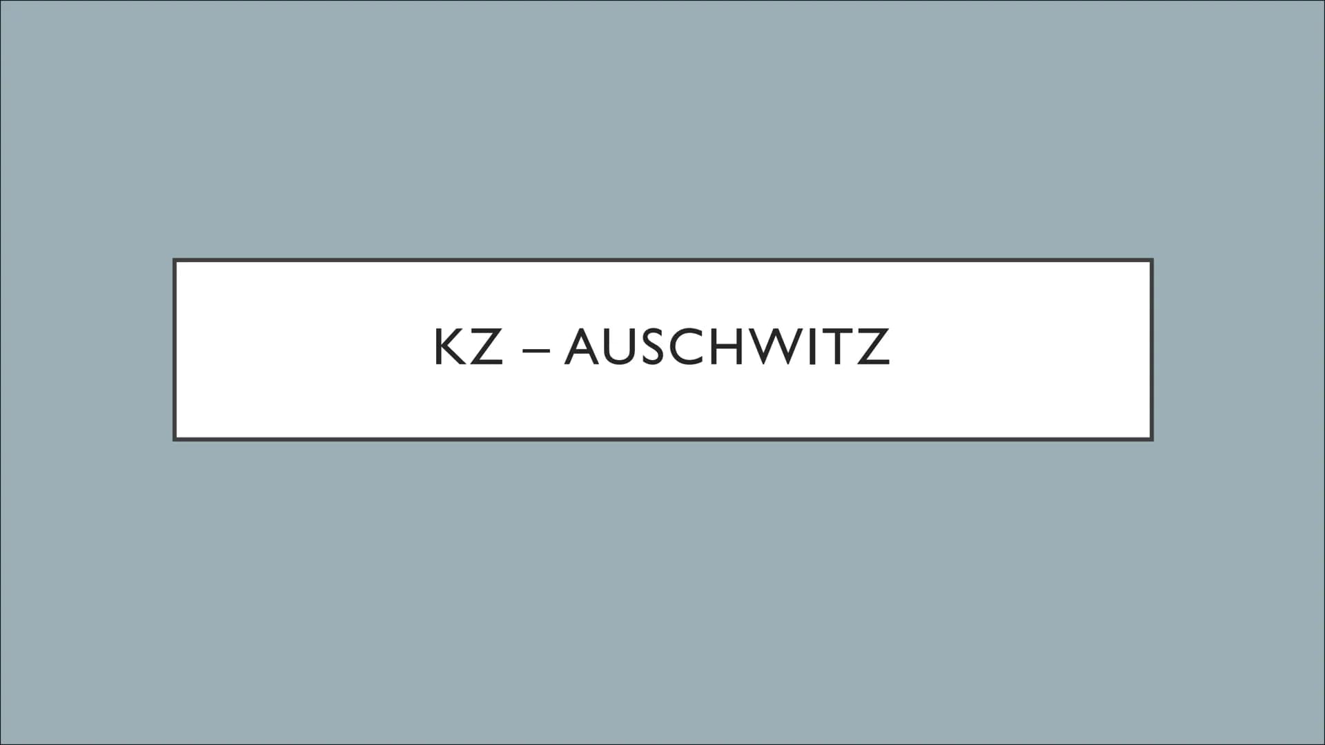 KZ - AUSCHWITZ ●
●
●
●
●
INHALTSVERZEICHNIS
Allgemeine Informationen
Entstehung
Unterschiede
Ankunft
Selektion
Aufnahme ins Lager
Unterkünft