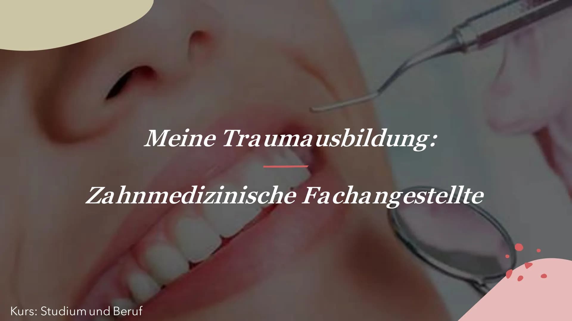 Meine Traumausbildung:
Zahnmedizinische Fachangestellte
Kurs: Studium und Beruf Gliederung
1.Was macht man?/
Allgemeine Infos
6.Arbeitsbekle