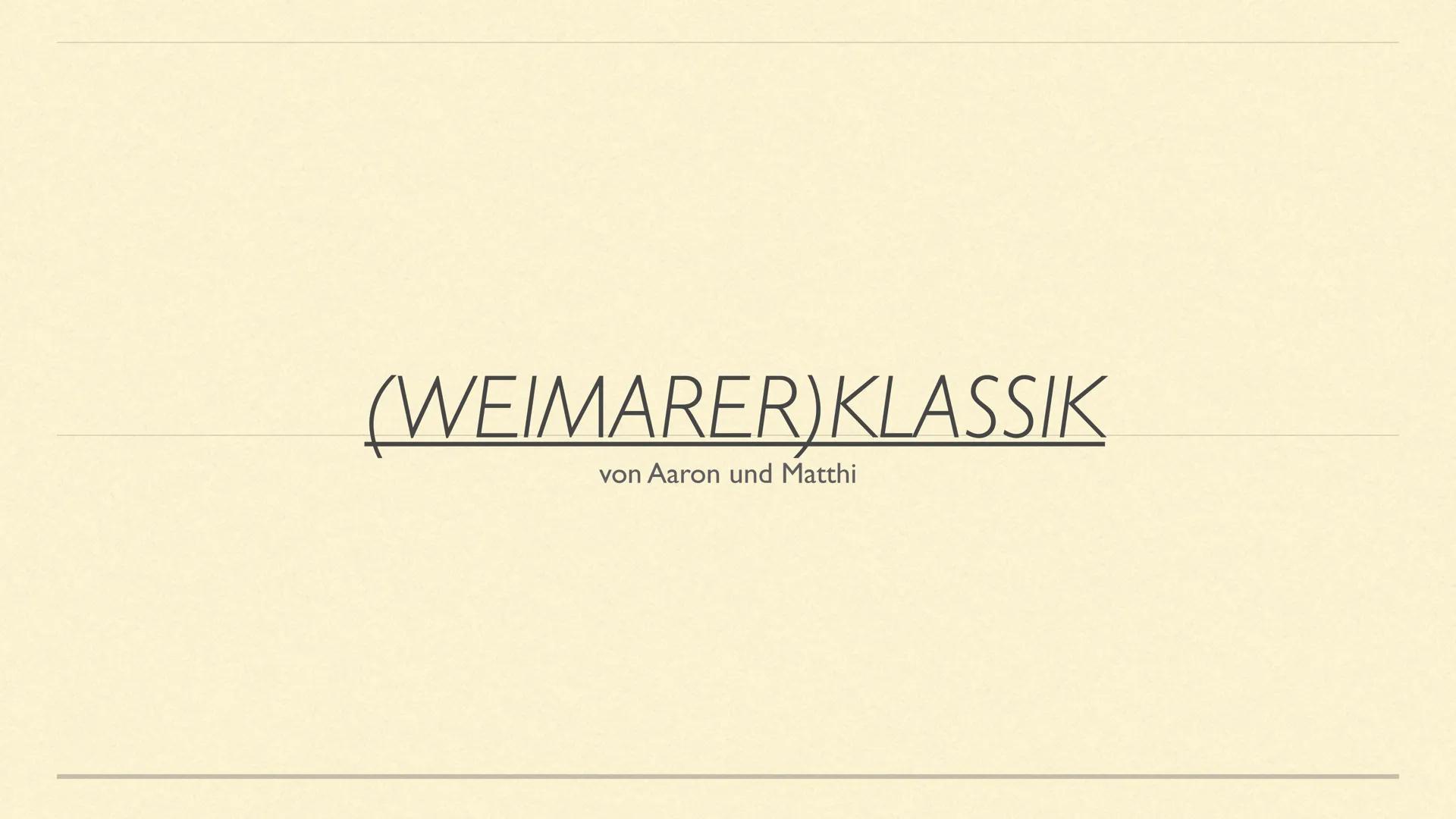 (WEIMARER) KLASSIK
von Aaron und Matthi SEITE
I
2
3
4
5
6
INHALTSVERZEICHNIS
THEMA
Allgemein und
Definition
Geschichtlicher
Hintergrund
Lyri