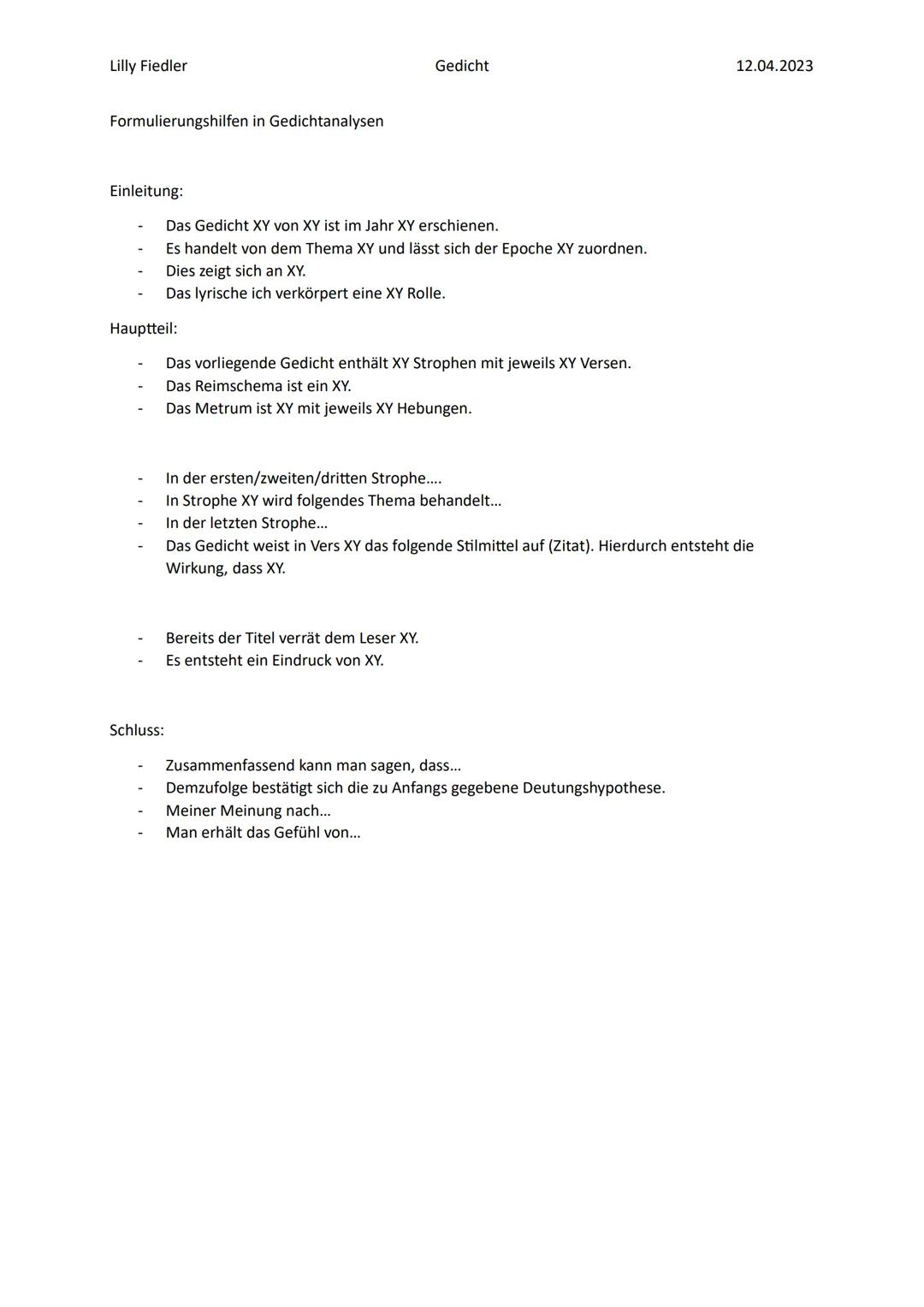 Lilly Fiedler

Gedicht

12.04.2023

Formulierungshilfen in Gedichtanalysen

Einleitung:

- Das Gedicht XY von XY ist im Jahr XY erschienen.
