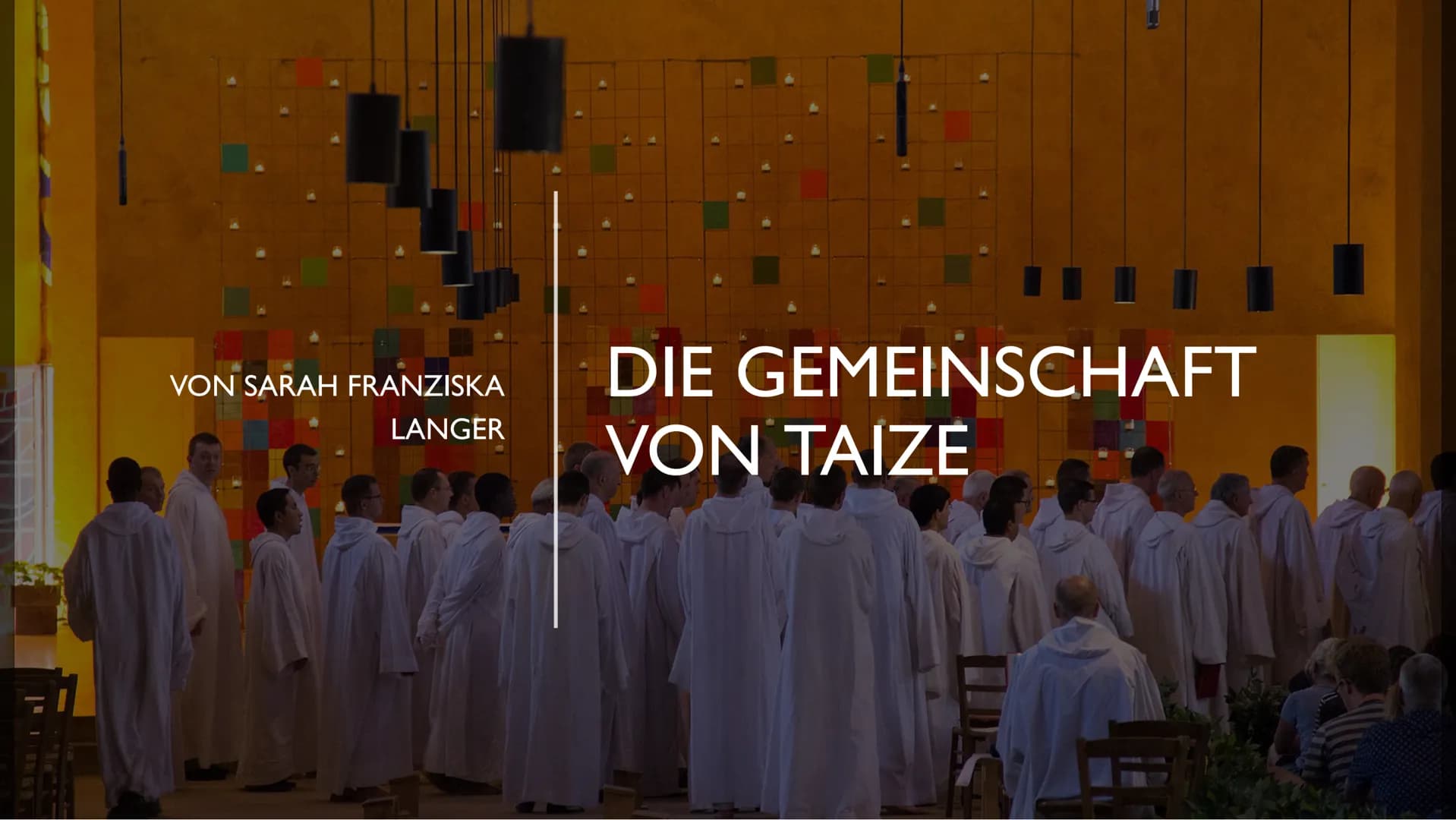 VON SARAH FRANZISKA
LANGER
DIE GEMEINSCHAFT
VON TAIZE ALLGEMEINE INFOS
Es gibt rund 100 Brüder aus 25 Nationen
Taizé ist eine Stadt in Frank