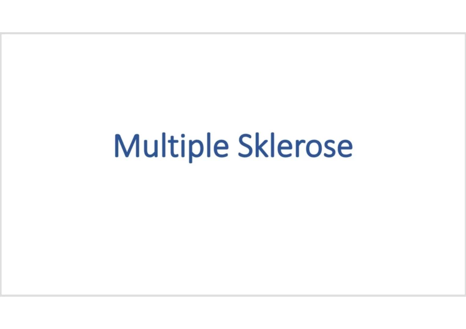 # Multiple Sklerose Inhalt

• Was ist Multiple Sklerose?
• Symptome
• Was passiert im Körper?
• Verlaufsformen # Was ist Multiple Sklerose?

