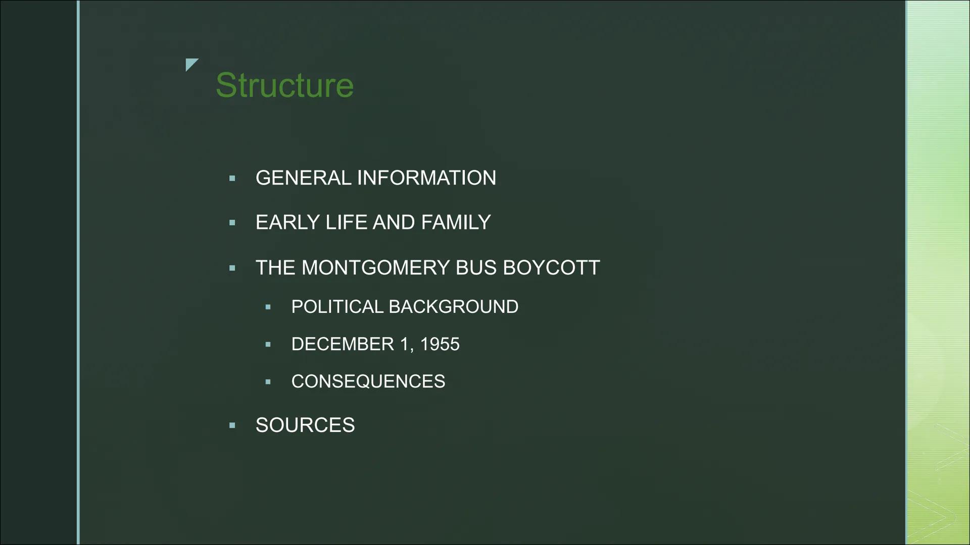 A presentation by Luna & Fynn
ROSA PARKS
AND THE CIVIL
RIGHTS
MOVEMENT Structure
■
GENERAL INFORMATION
EARLY LIFE AND FAMILY
THE MONTGOMERY 