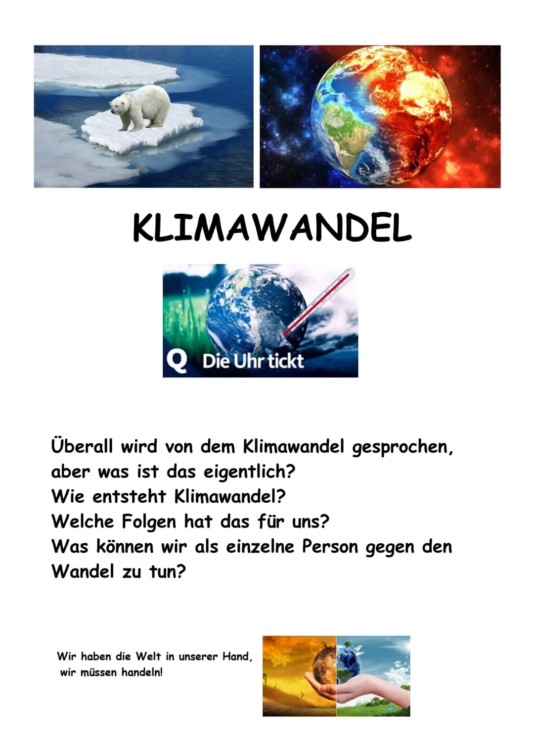 KLIMAWANDEL
Q Die Uhr tickt
Überall wird von dem Klimawandel gesprochen,
aber was ist das eigentlich?
Wie entsteht Klimawandel?
Welche Folge