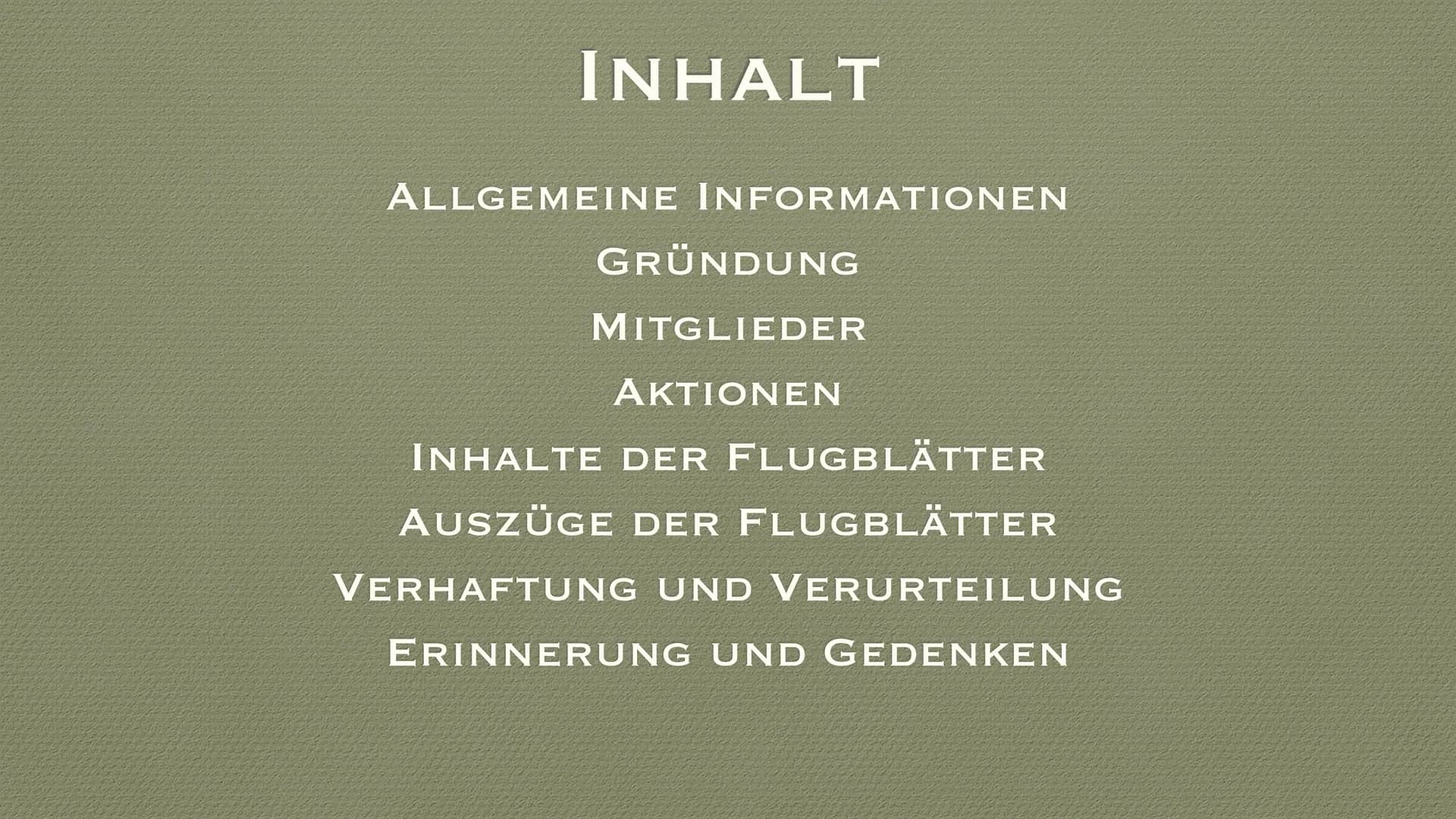 DIE WEISSE ROSE INHALT
ALLGEMEINE INFORMATIONEN
GRÜNDUNG
MITGLIEDER
AKTIONEN
INHALTE DER FLUGBLÄTTER
AUSZÜGE DER FLUGBLÄTTER
VERHAFTUNG UND 