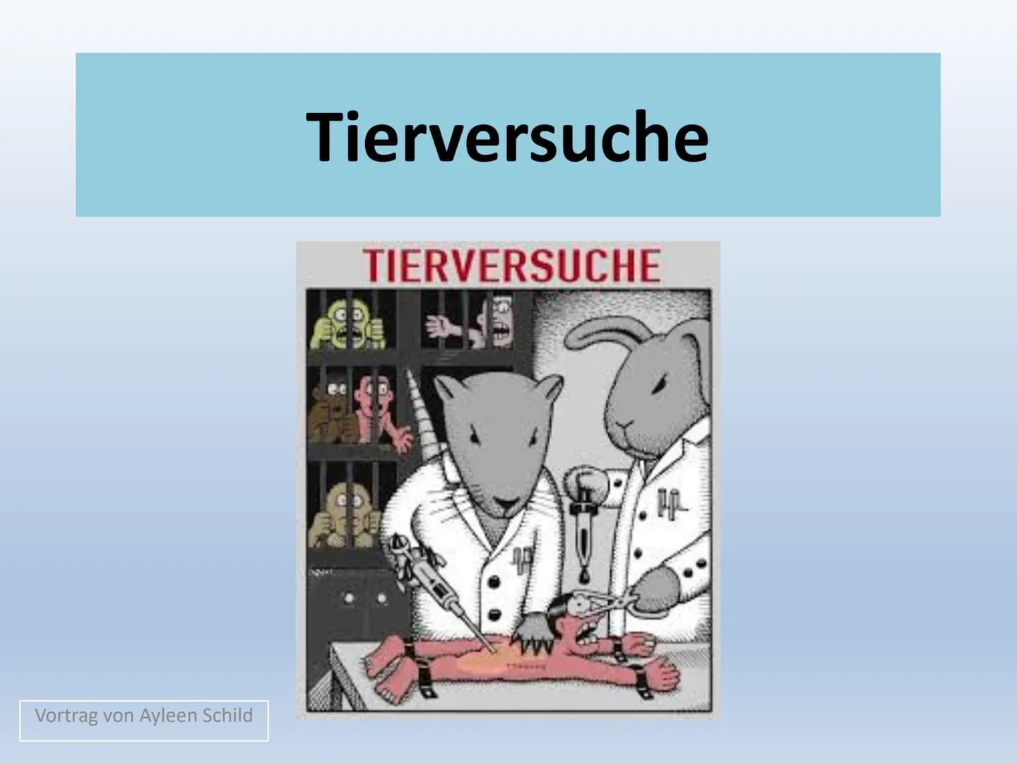 Vortrag von Ayleen Schild
Tierversuche
4X0
TIERVERSUCHE ●
Inhaltsverzeichnis
●
1. Die Definition und Fakten
2. Eingesetzte Tierarten
• 3. Ei