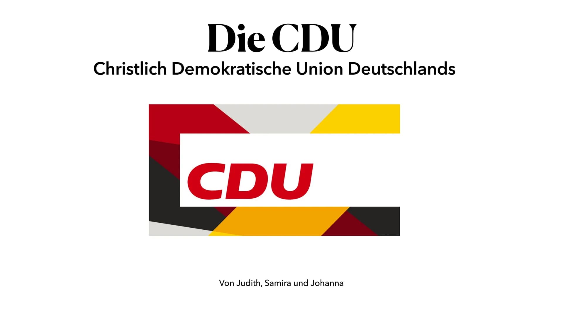 Die CDU
Christlich Demokratische Union Deutschlands
CDU
Von Judith, Samira und Johanna • Generelles über die CDU - Johanna
Selbstverständnis