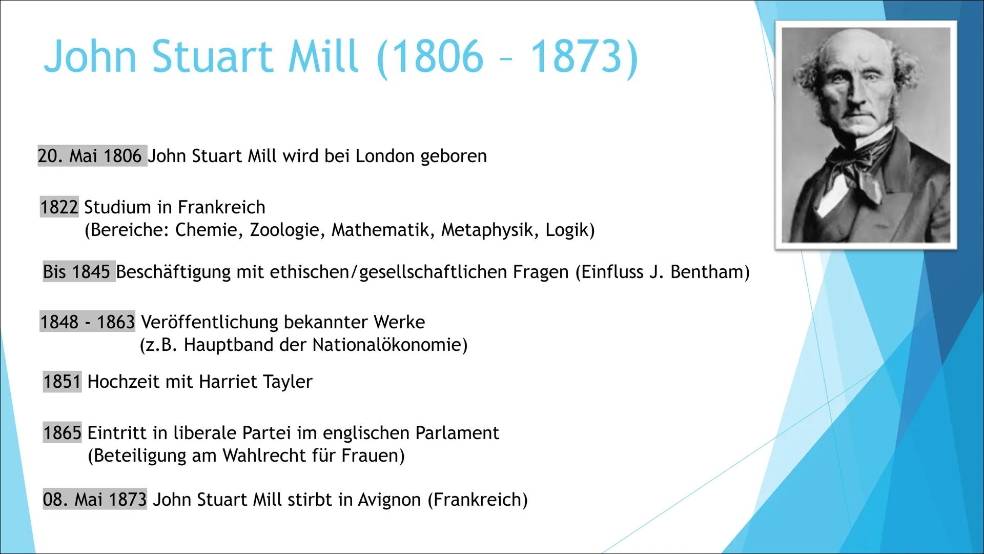 John Stuart Mill (1806-1873)
20. Mai 1806 John Stuart Mill wird bei London geboren
1822 Studium in Frankreich
(Bereiche: Chemie, Zoologie, M