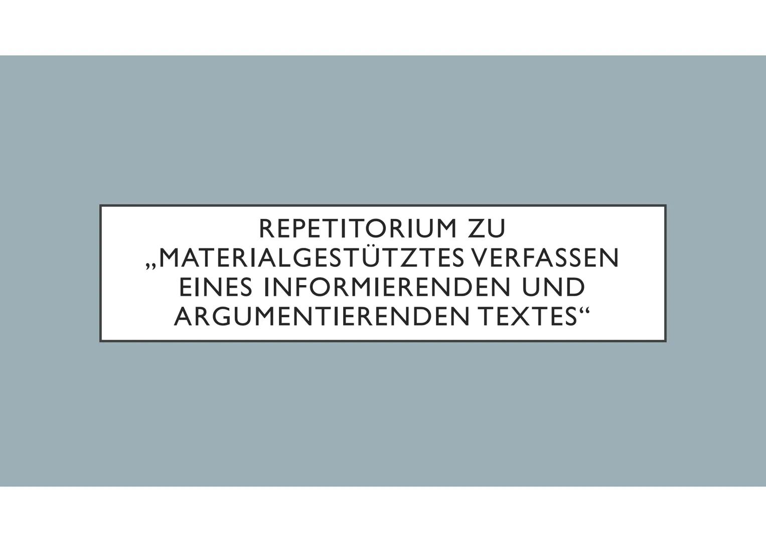 REPETITORIUM ZU
„MATERIALGESTÜTZTES VERFASSEN
EINES INFORMIERENDEN UND
ARGUMENTIERENDEN TEXTES“ # ABGRENZUNG DES MATERIALGESTÜTZTEN
# SCHREI