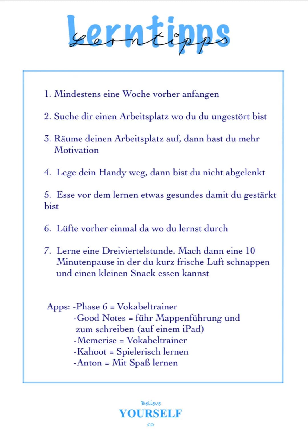 Lerntipps
1. Mindestens eine Woche vorher anfangen
2. Suche dir einen Arbeitsplatz wo du du ungestört bist
3. Räume deinen Arbeitsplatz auf,