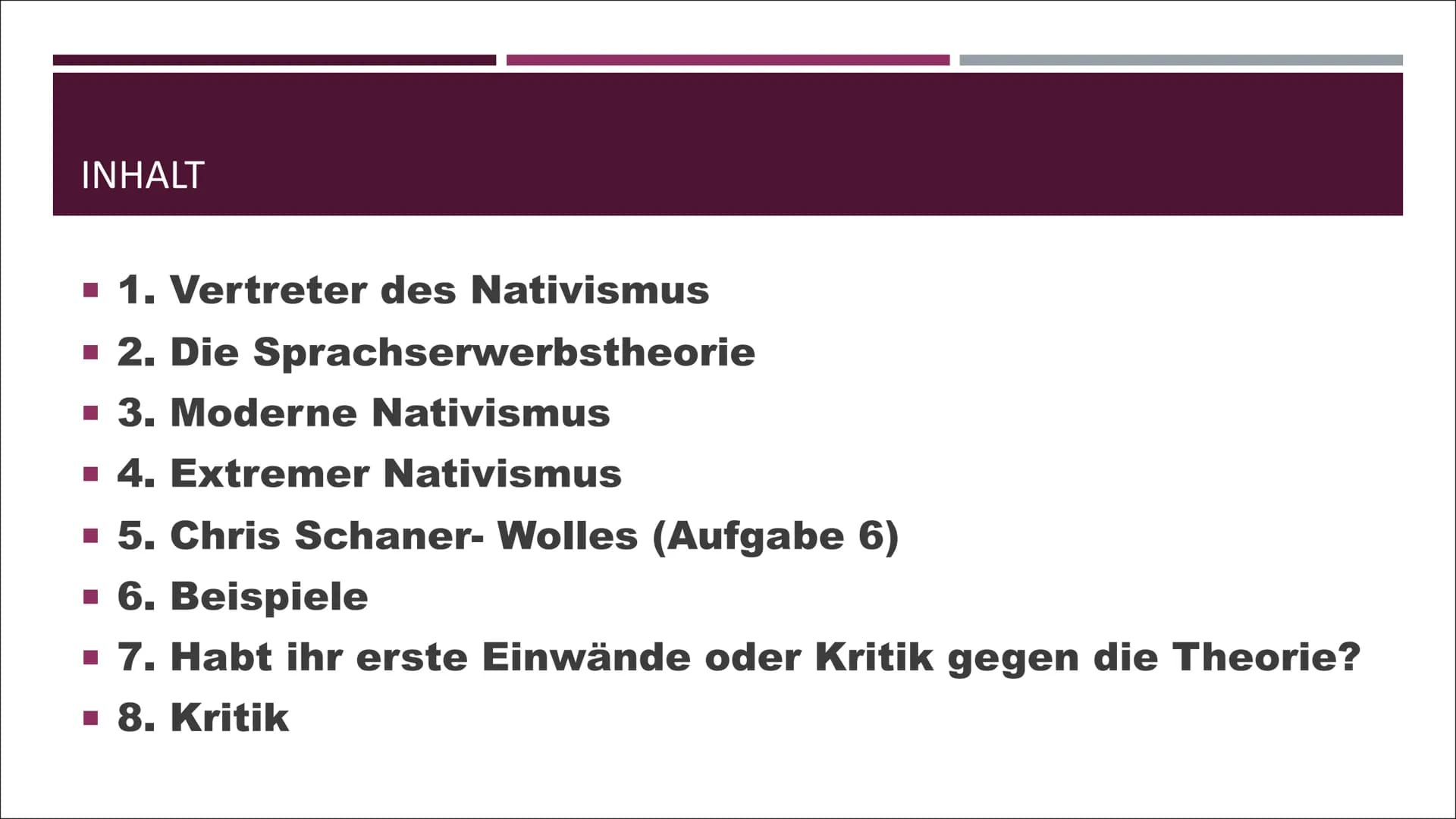 NATIVISMUS INHALT
■ 1. Vertreter des Nativismus
▪ 2. Die Sprachserwerbstheorie
▪ 3. Moderne Nativismus
■ 4. Extremer Nativismus
▪ 5. Chris S