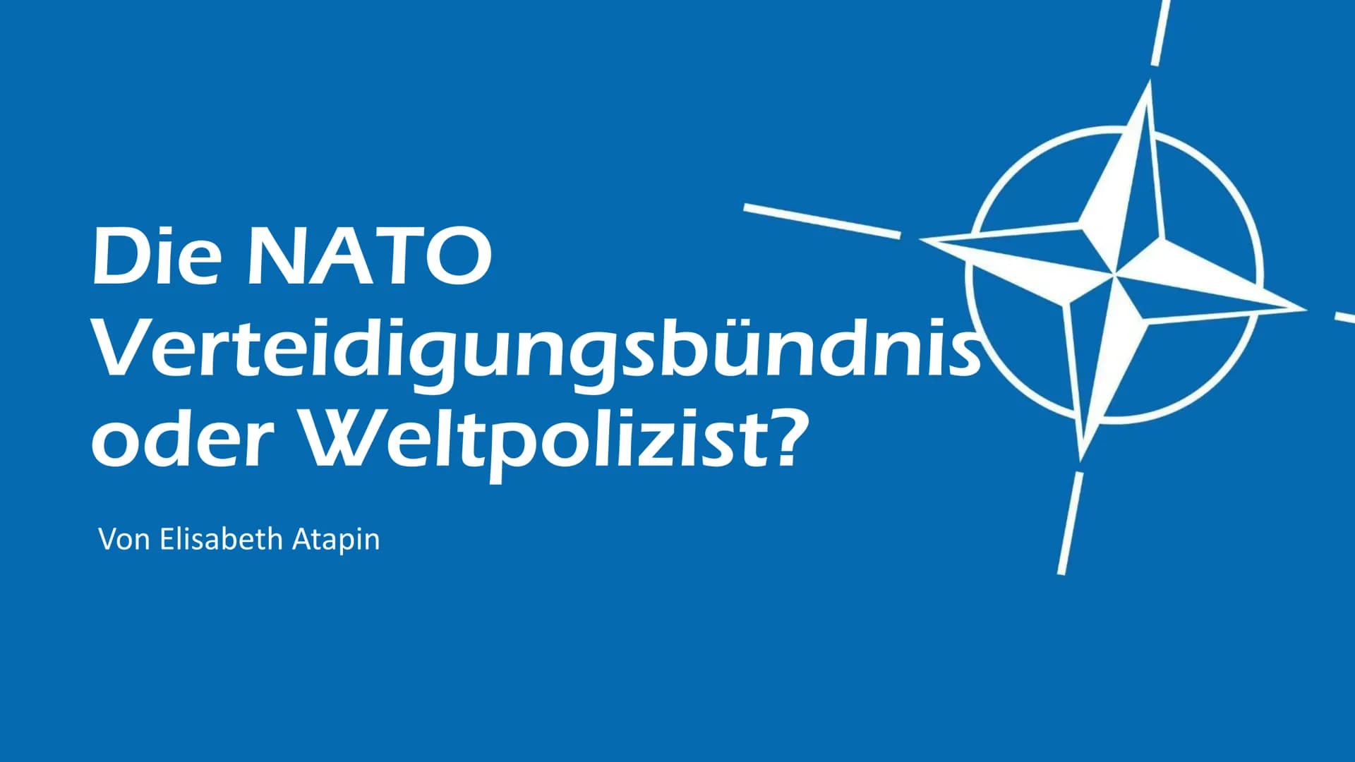 Die NATO
Verteidigungsbündnis
oder Weltpolizist?
Von Elisabeth Atapin Gliederung
1. Gründung im historischen Kontext
2. Vertragswerk
2.1 Lei